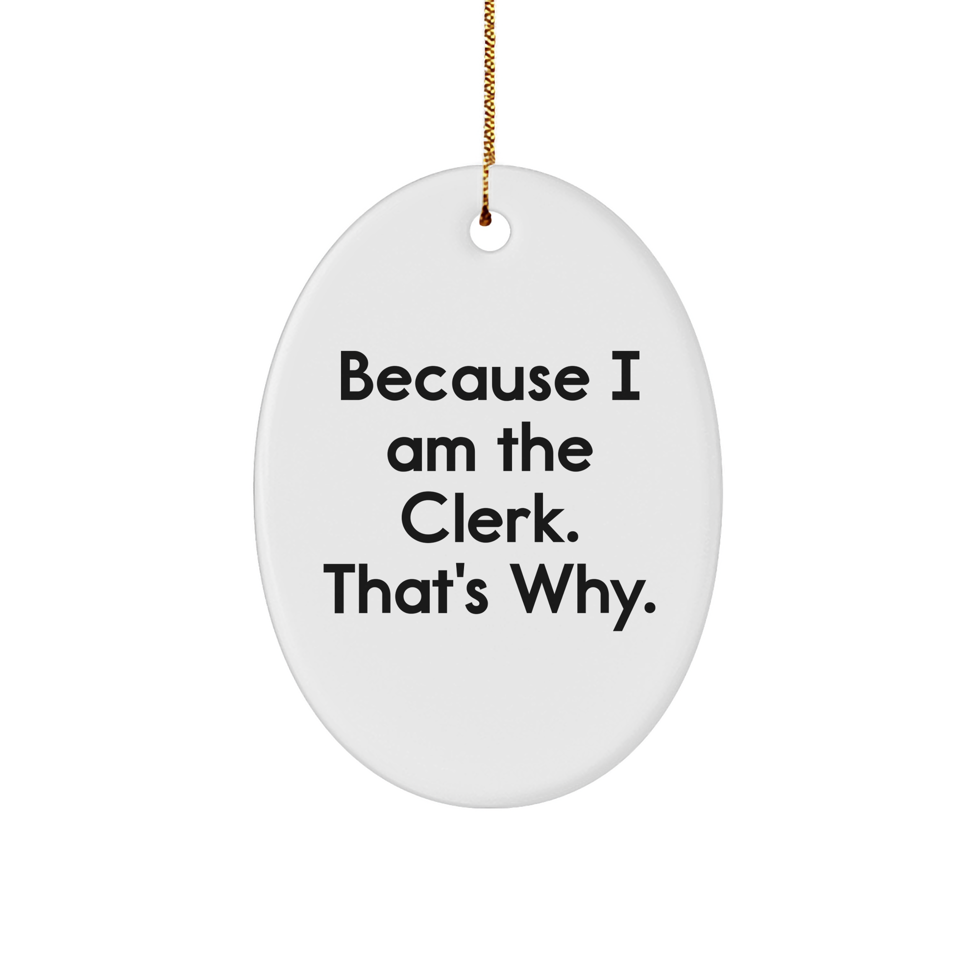 Clerk Gifts from Friends, Because I Am The Clerk. That's Why. Oval Ornament for Christmas - Image 1