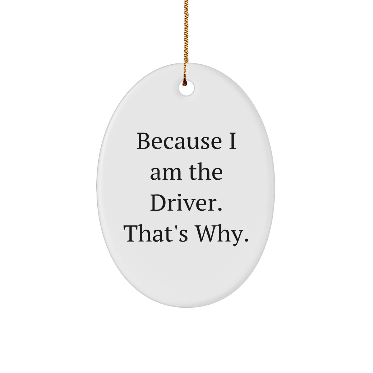 Driver Oval Ornament Because I Am The Driver That&#39;s Why Gifts for Him from Family Friends Coworkers - Image 1