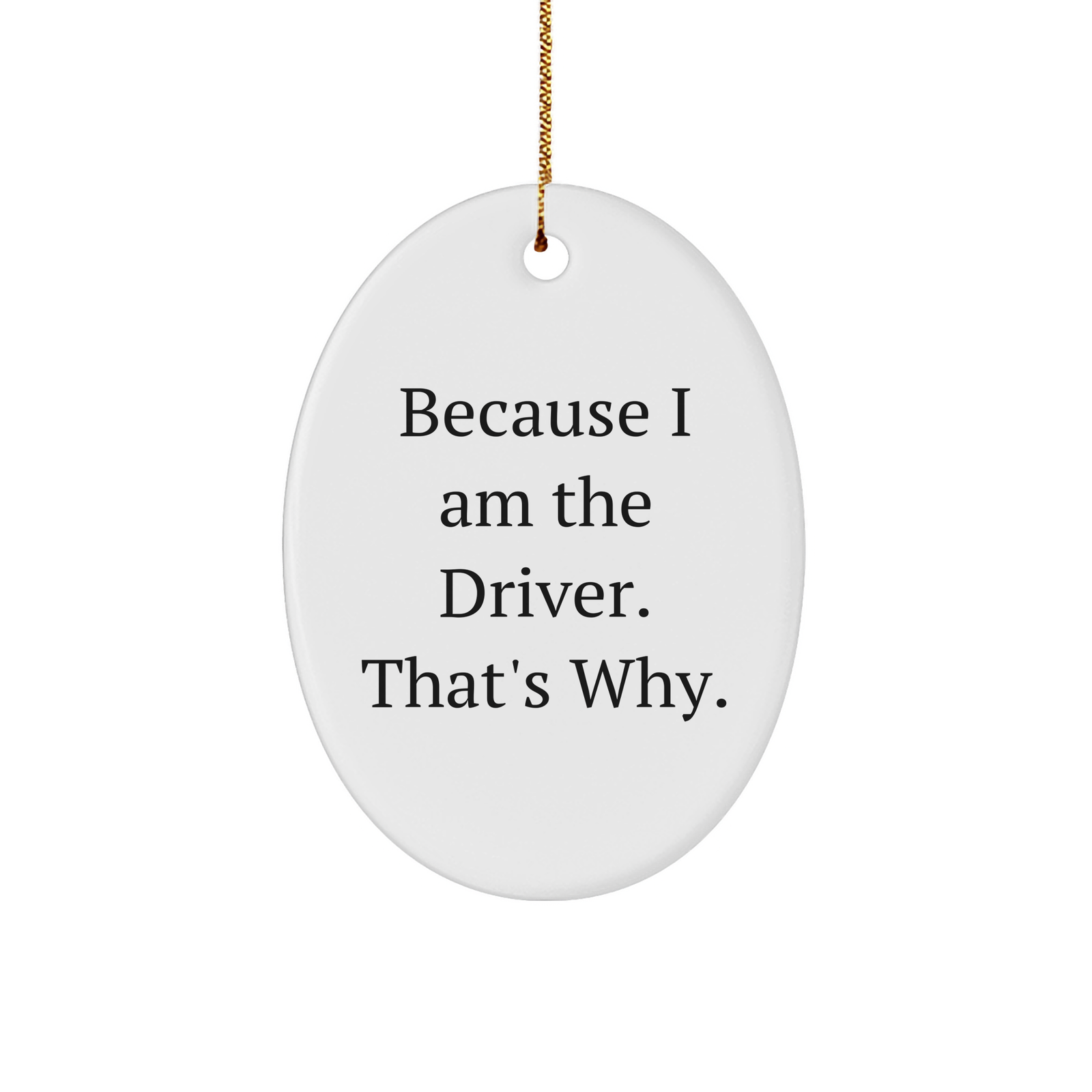 Driver Oval Ornament Because I Am The Driver That's Why Gifts for Him from Family Friends Coworkers - Image 1