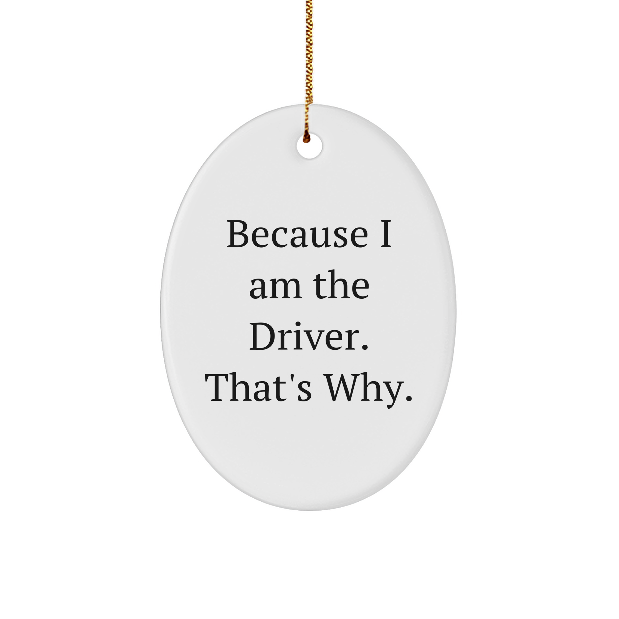 Driver Oval Ornament Because I Am The Driver That's Why Gifts for Him from Family Friends Coworkers - Image 1