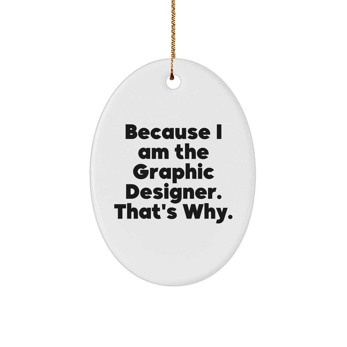 Funny Graphic Designer Oval Ornament Gifts from Men for Christmas Because I Am The Graphic Designer That&#39;s Why - Image 1