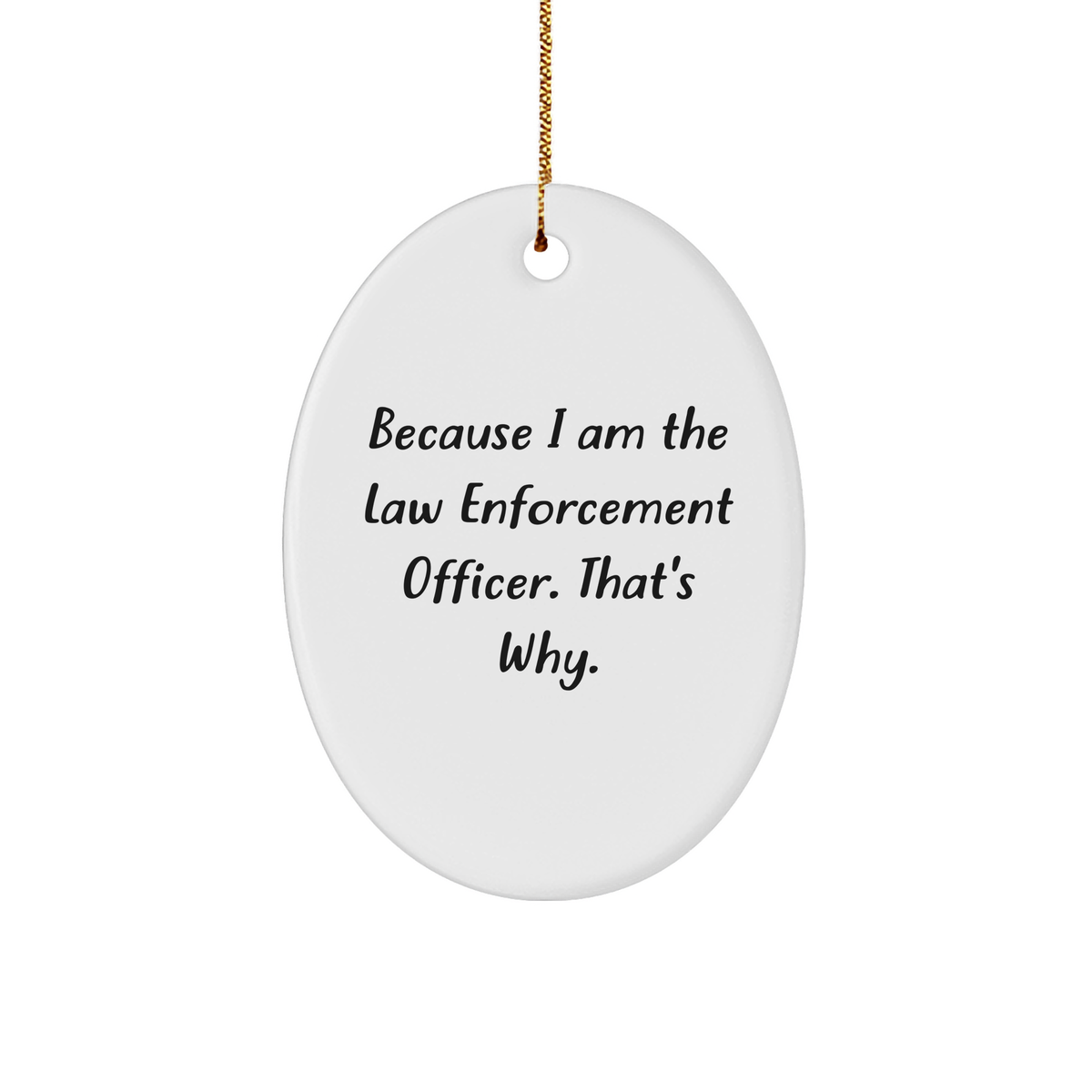 Law Enforcement Officer Oval Ornament, Because I Am The Law Enforcement Officer. That's Why., Christmas Unique Gift for Law Enforcement Officer Men's Women's Friends Coworkers Family - Image 1