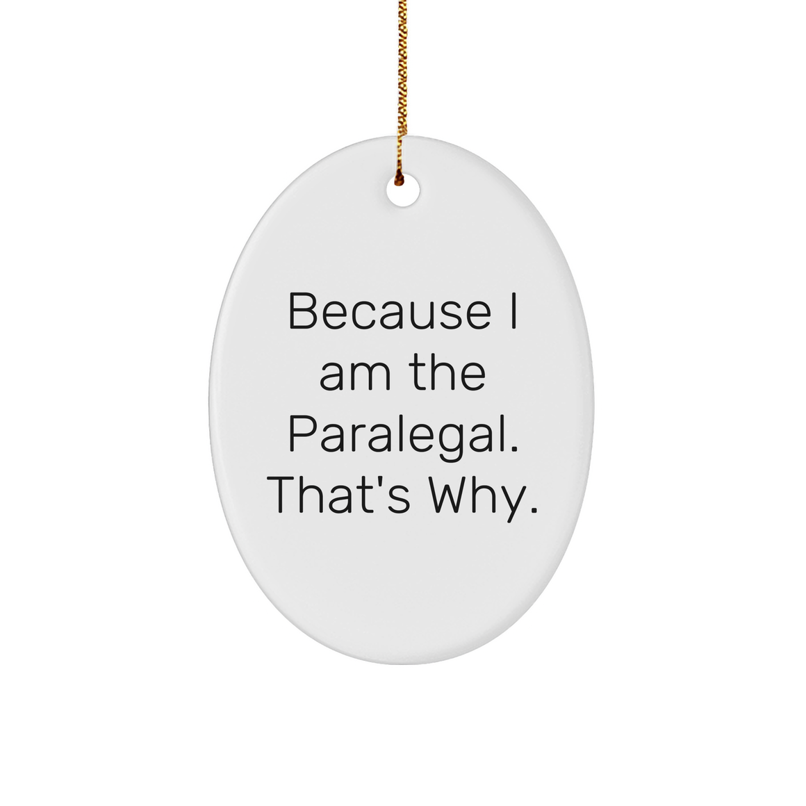 Funny Paralegal Christmas Unique Gifts | Gifts for Paralegals | Because I Am The Paralegal Quote Oval Ornament Decorations | Unique White Sturdy MDF Ornaments with Gold String | Gifts from Paralegals - Image 1