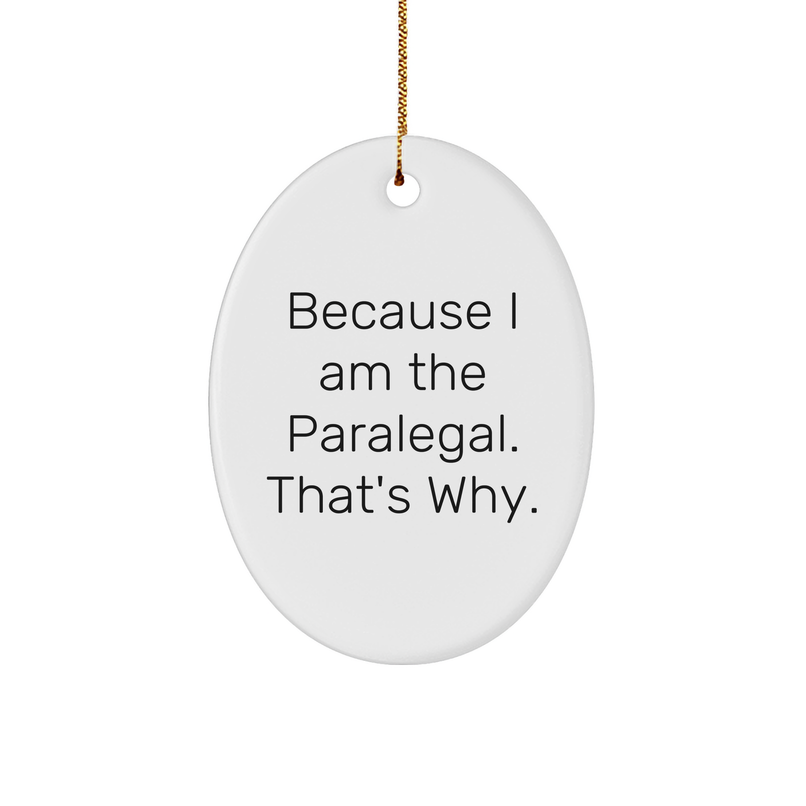 Funny Paralegal Christmas Unique Gifts | Gifts for Paralegals | Because I Am The Paralegal Quote Oval Ornament Decorations | Unique White Sturdy MDF Ornaments with Gold String | Gifts from Paralegals - Image 1
