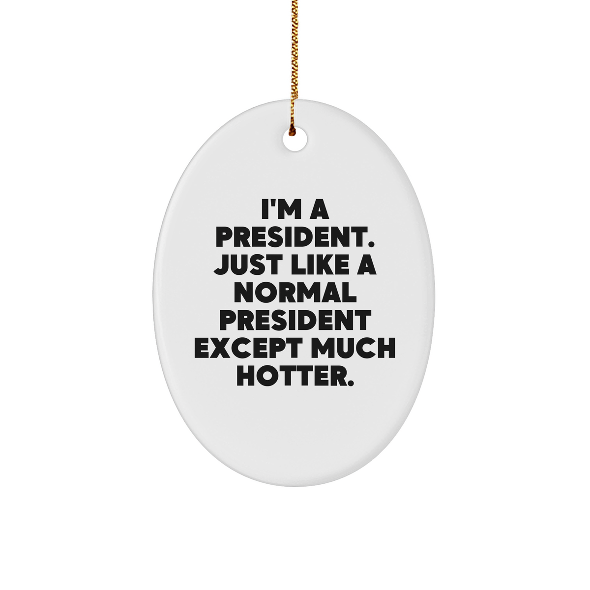 Funny President Oval Ornament, Gifts from Friends to President, &#39;I&#39;m A President. Just Like A Normal President Except Much Hotter.&#39; for Christmas - Image 1