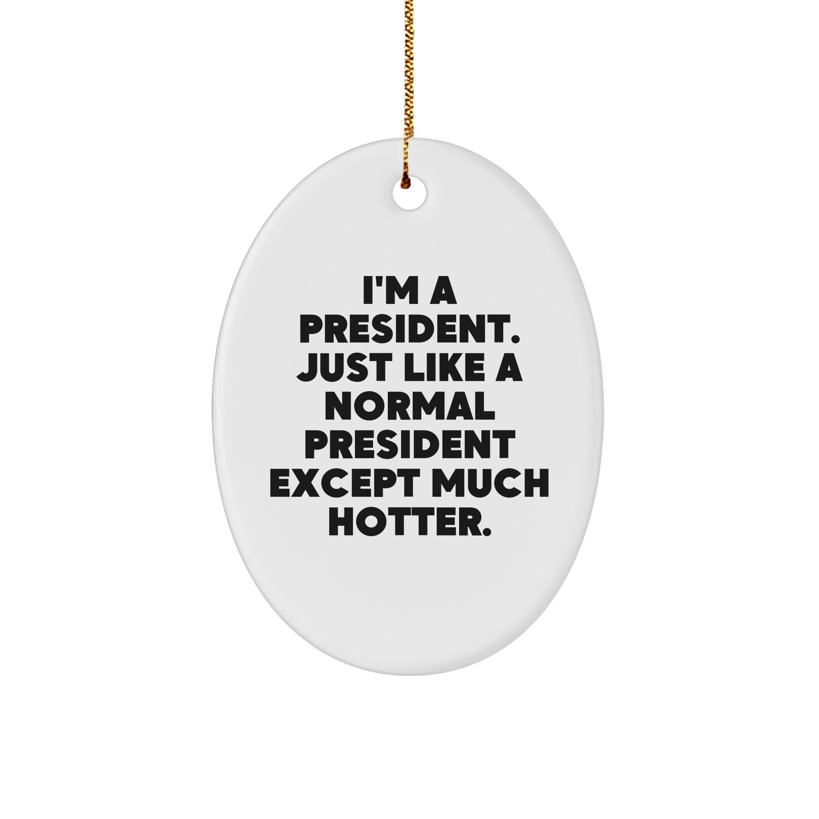 Funny President Oval Ornament, Gifts from Friends to President, 'I'm A President. Just Like A Normal President Except Much Hotter.' for Christmas - Image 1