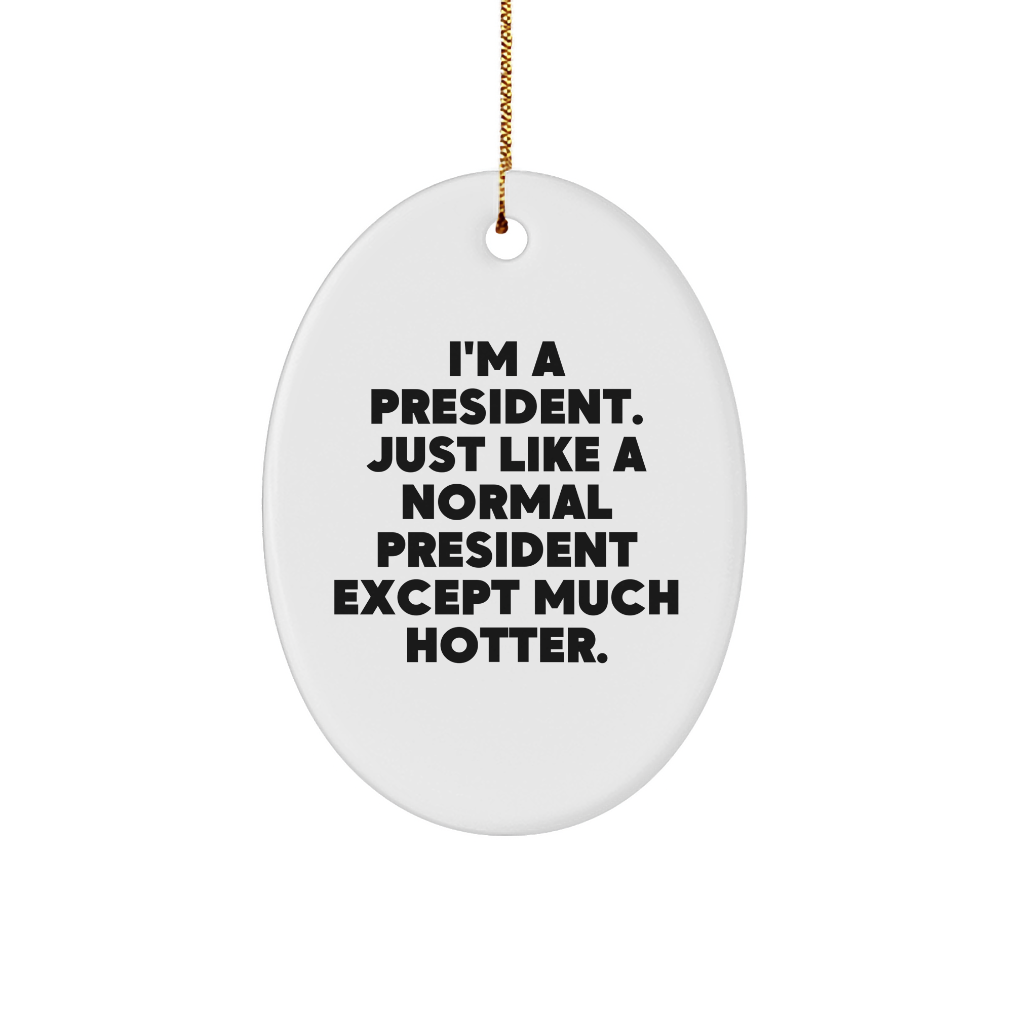 Funny President Oval Ornament, Gifts from Friends to President, 'I'm A President. Just Like A Normal President Except Much Hotter.' for Christmas - Image 1