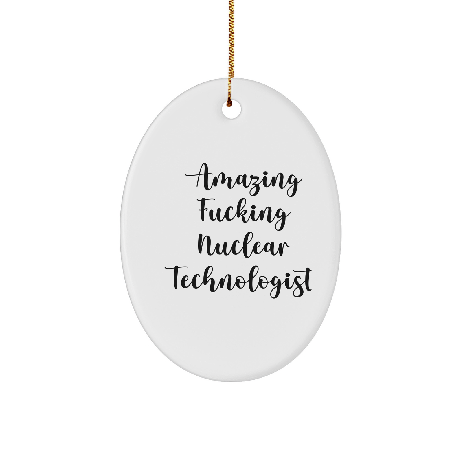 Nuclear Technologist Gifts from Friends for Christmas Oval Ornament - Amazing F--king Nuclear Technologist Quote, Unique Christmas Unique Gifts for Him, Her, or Coworkers - Image 1
