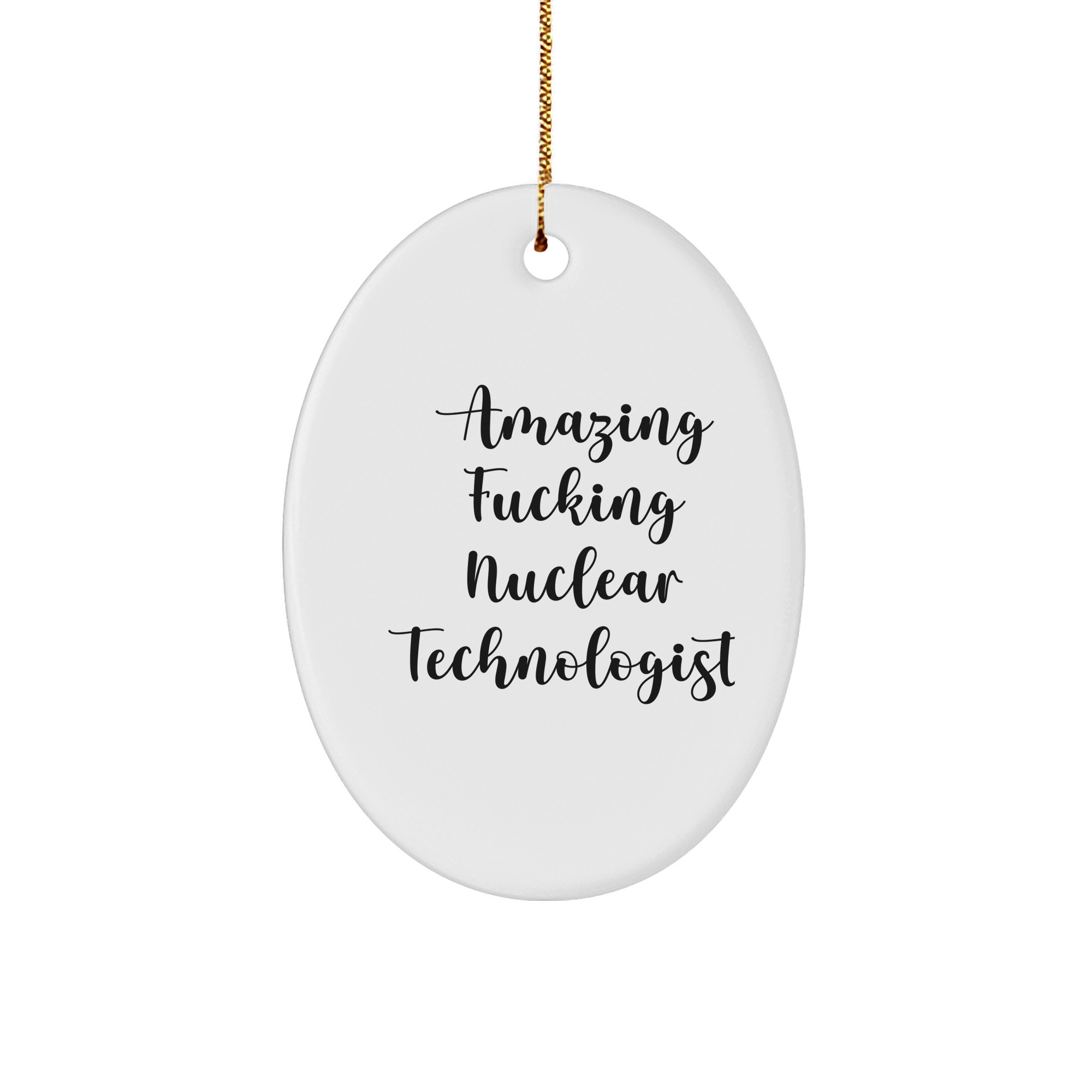 Nuclear Technologist Gifts from Friends for Christmas Oval Ornament - Amazing F--king Nuclear Technologist Quote, Unique Christmas Unique Gifts for Him, Her, or Coworkers - Image 1