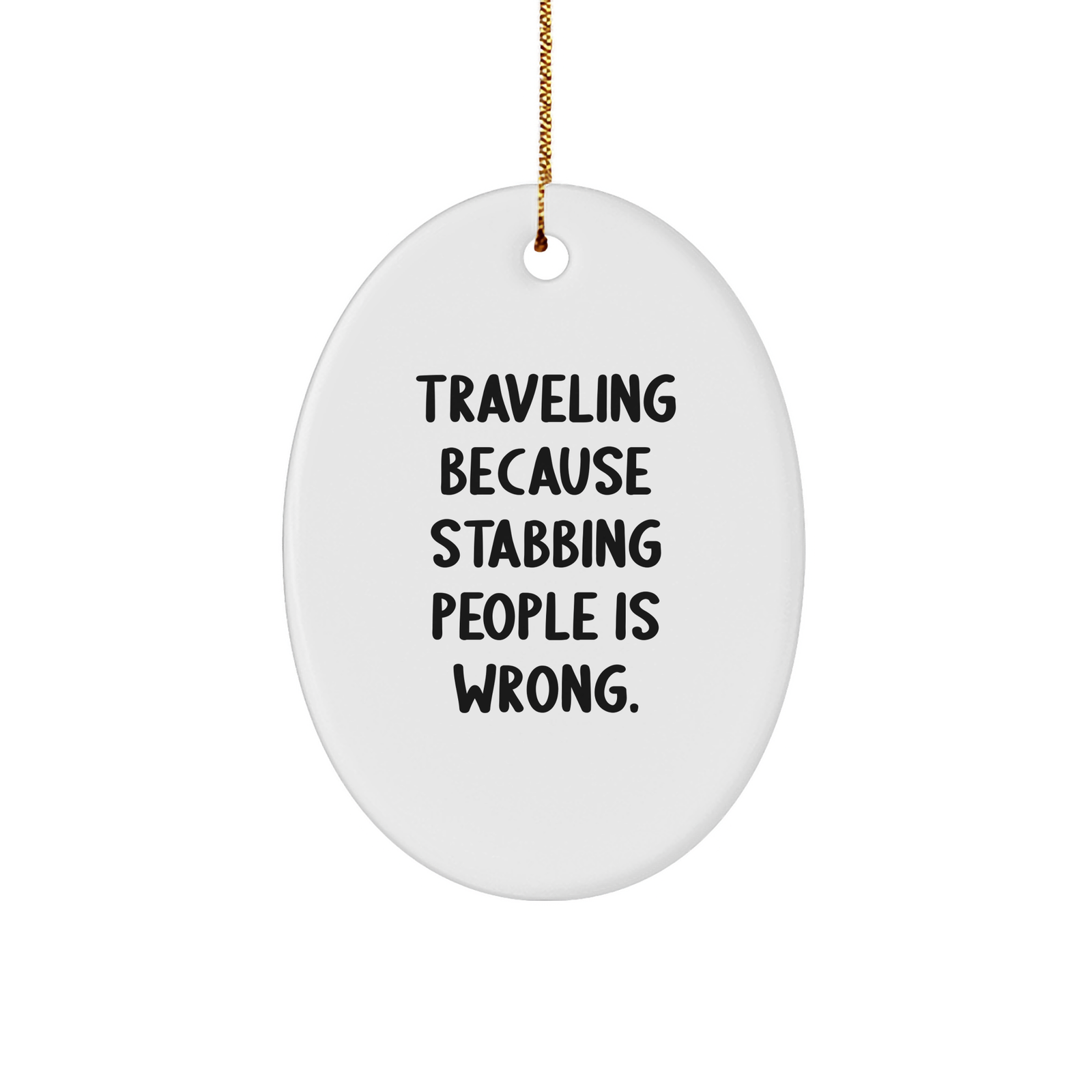 Traveling Because Stabbing People Is Wrong. Funny Oval Ornament Gifts for Traveling Enthusiasts, Christmas Unique Gifts for Adventurers - Image 1