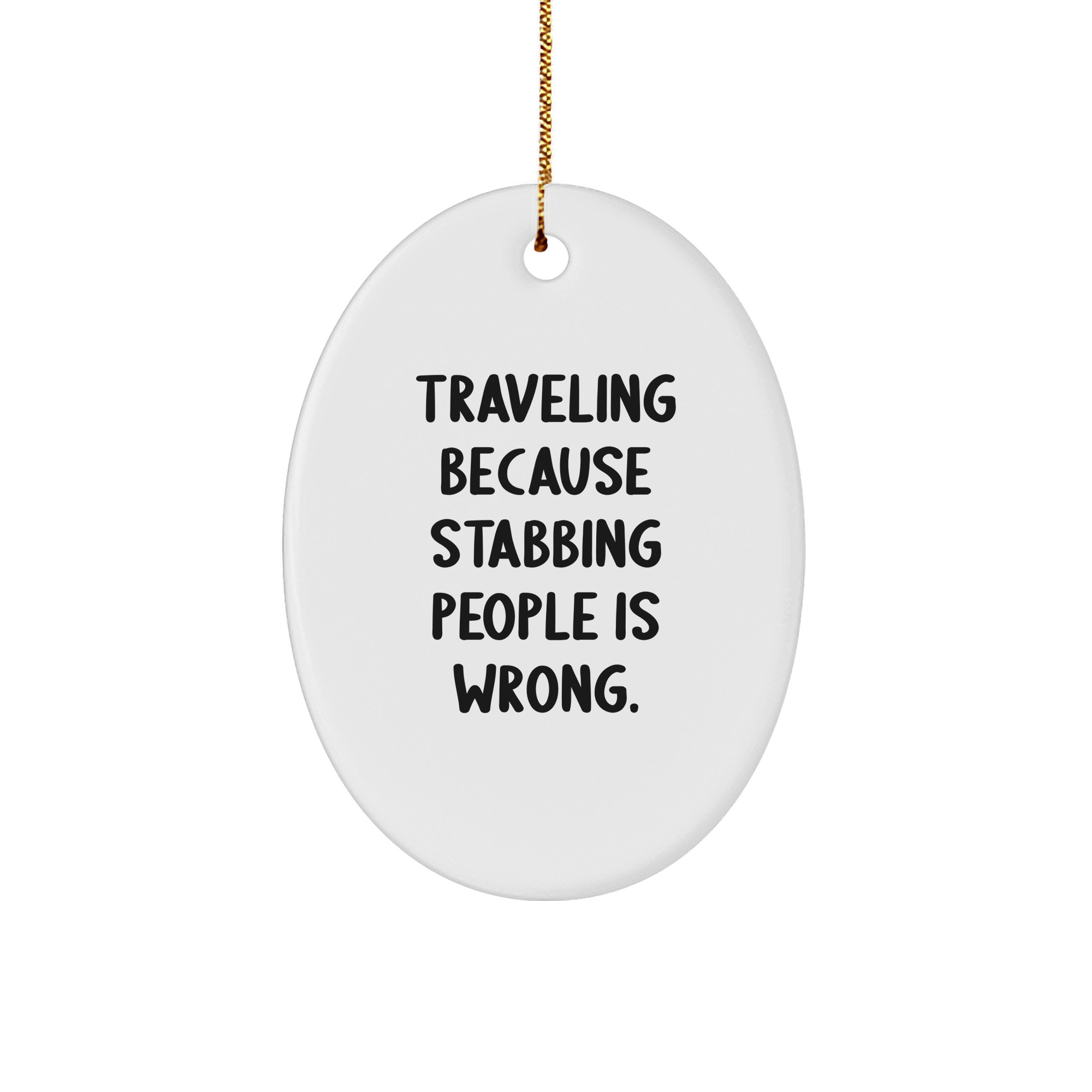 Traveling Because Stabbing People Is Wrong. Funny Oval Ornament Gifts for Traveling Enthusiasts, Christmas Unique Gifts for Adventurers - Image 1