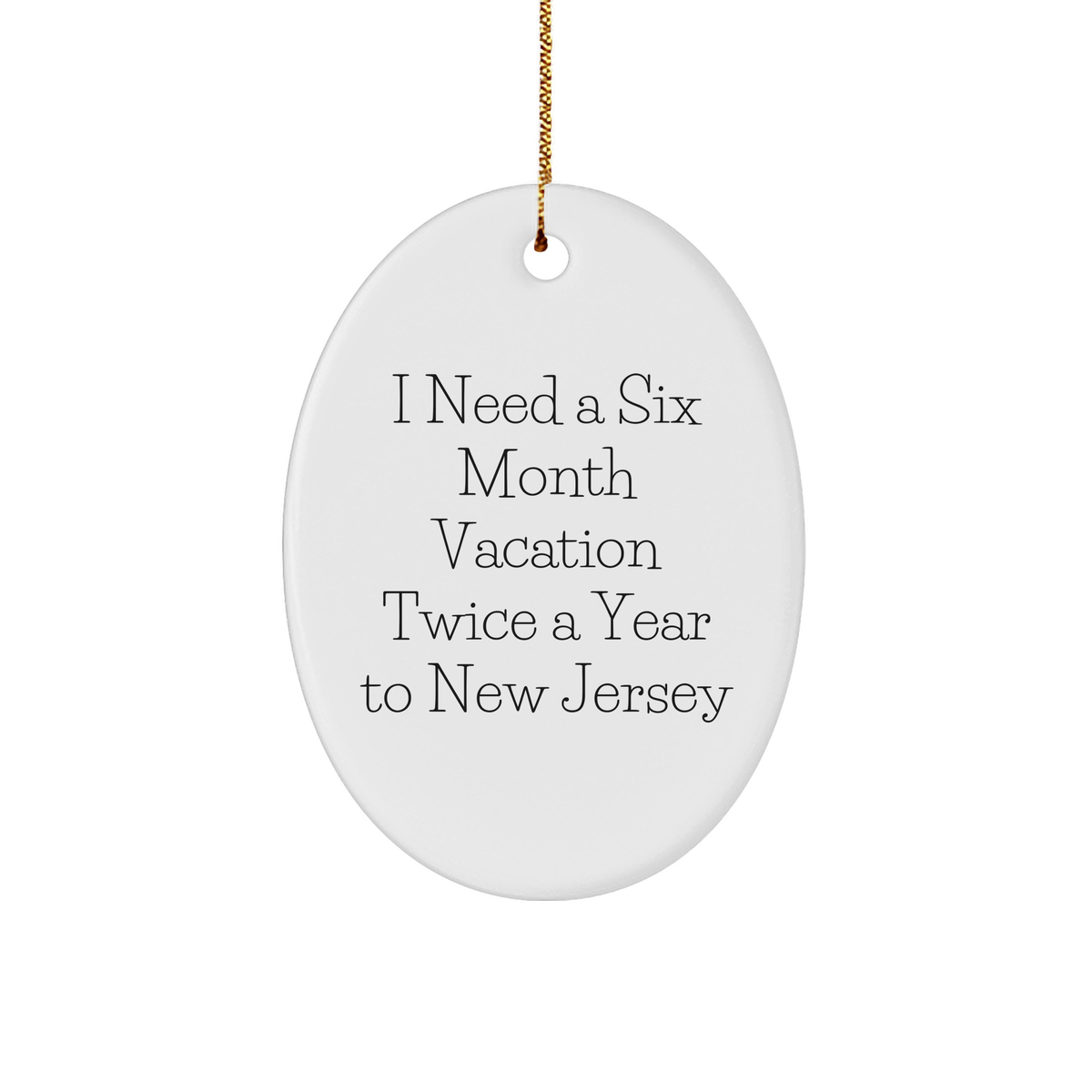 Getaways to New Jersey Gifts from Men to Friends, Oval Ornament for Christmas, I Need A Six Month Vacation Twice A Year To New Jersey - Image 1