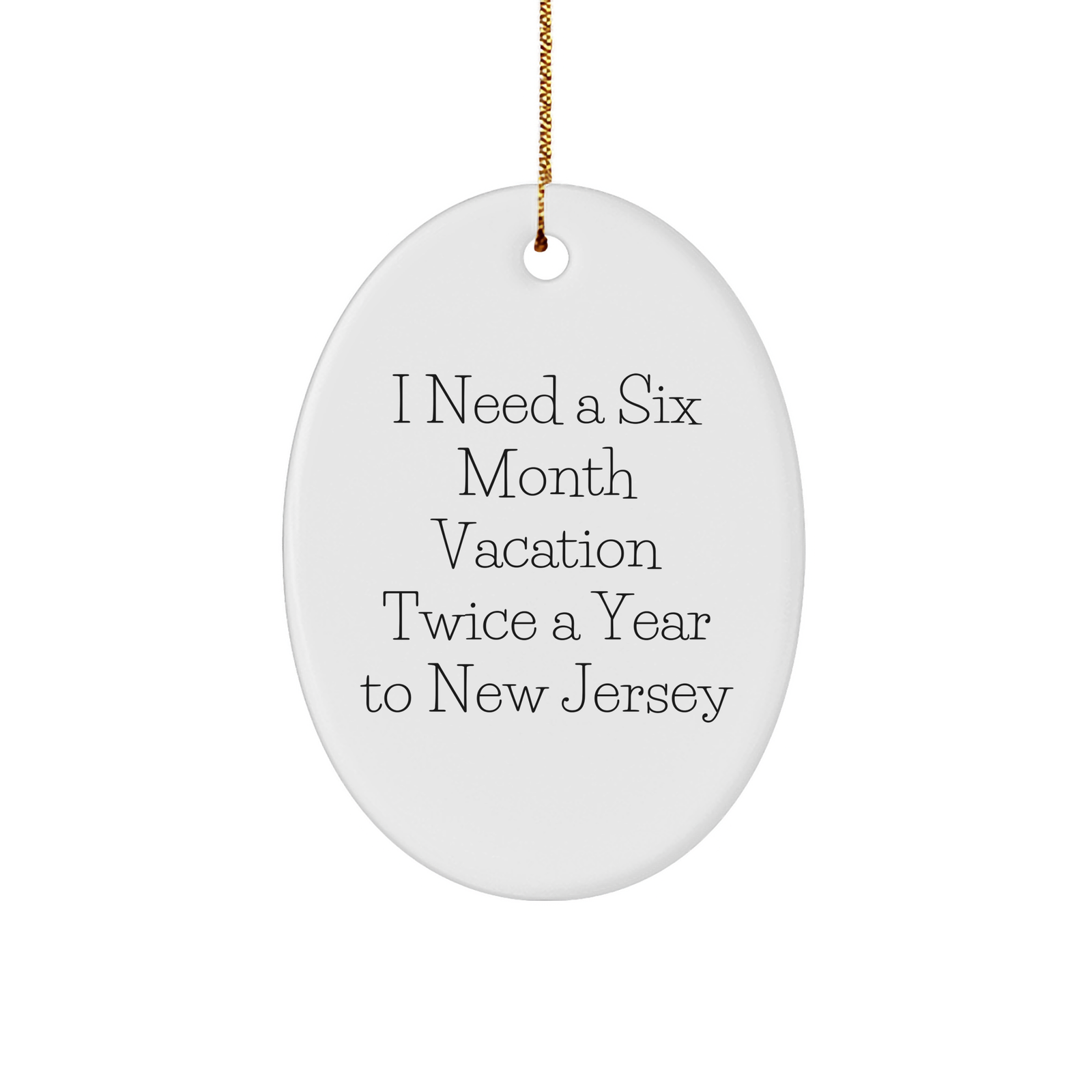 Getaways to New Jersey Gifts from Men to Friends, Oval Ornament for Christmas, I Need A Six Month Vacation Twice A Year To New Jersey - Image 1