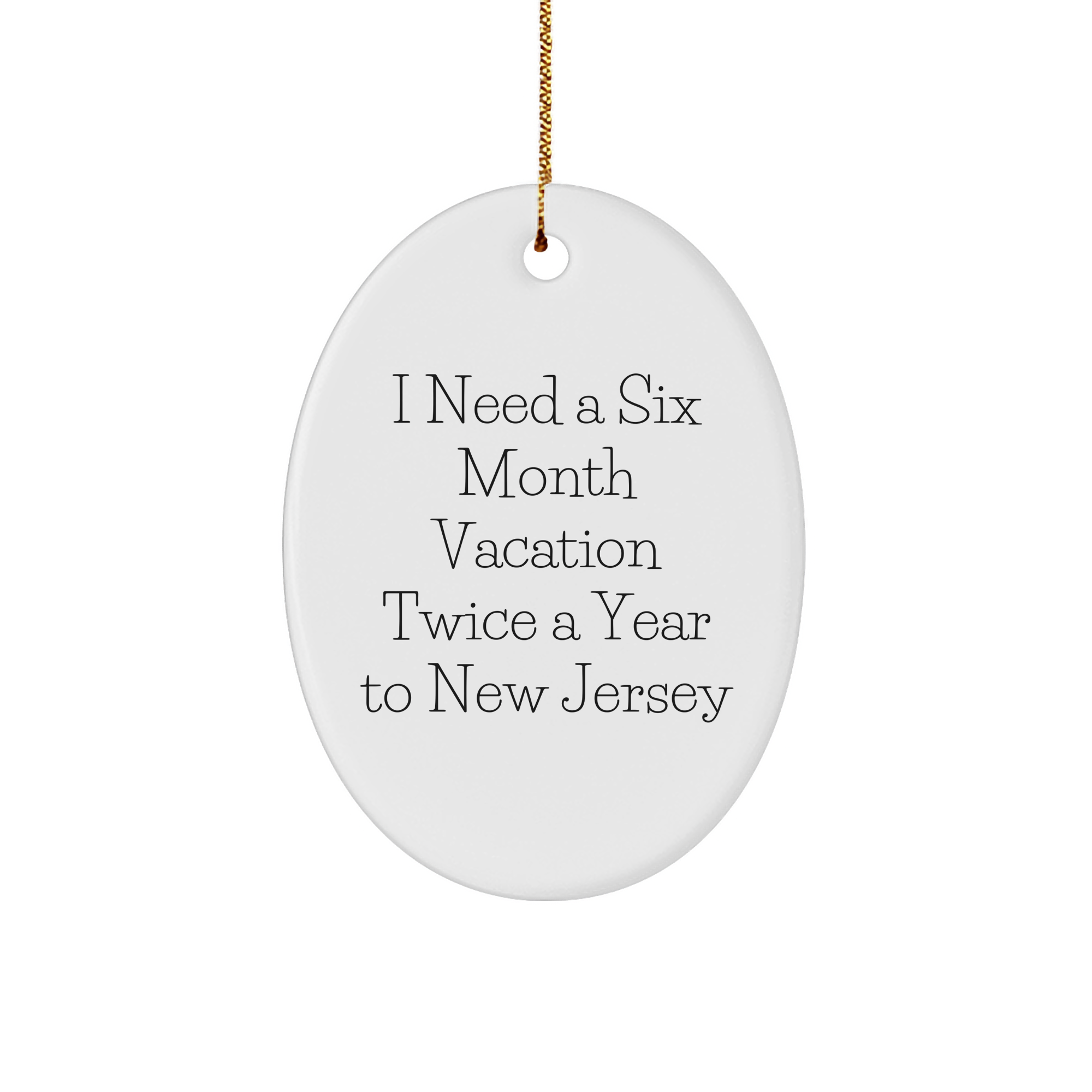 Getaways to New Jersey Gifts from Men to Friends, Oval Ornament for Christmas, I Need A Six Month Vacation Twice A Year To New Jersey - Image 1