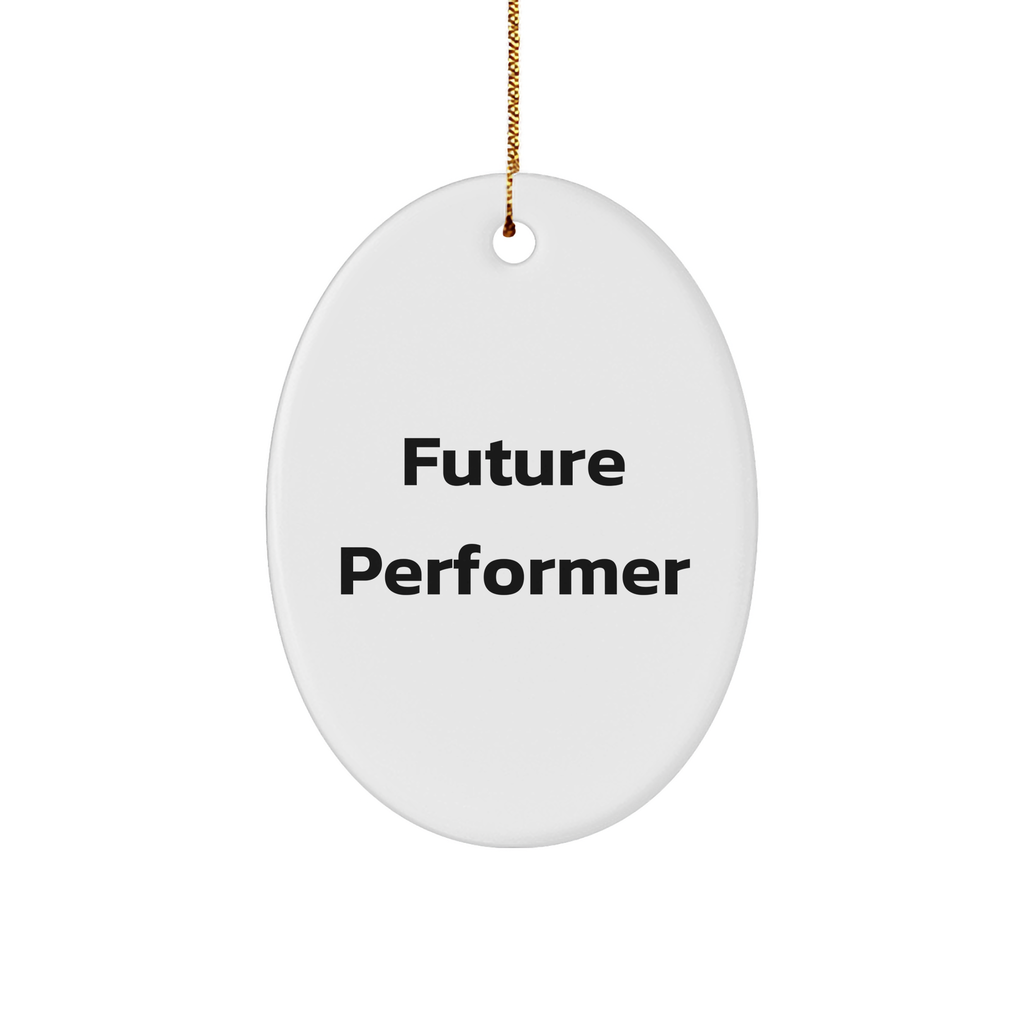 Gifts from Friends for Future Performer, Oval Ornament, Funny Quote, Christmas Unique Gifts - Image 1