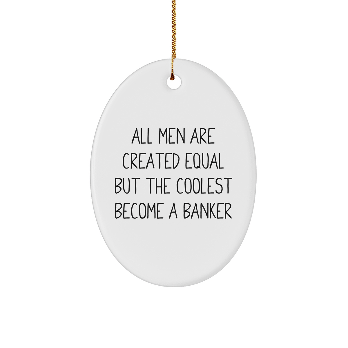 Funny Banker Gifts for Him - Oval Ornament with &#39;All Men Are Created Equal...&#39; - Image 1