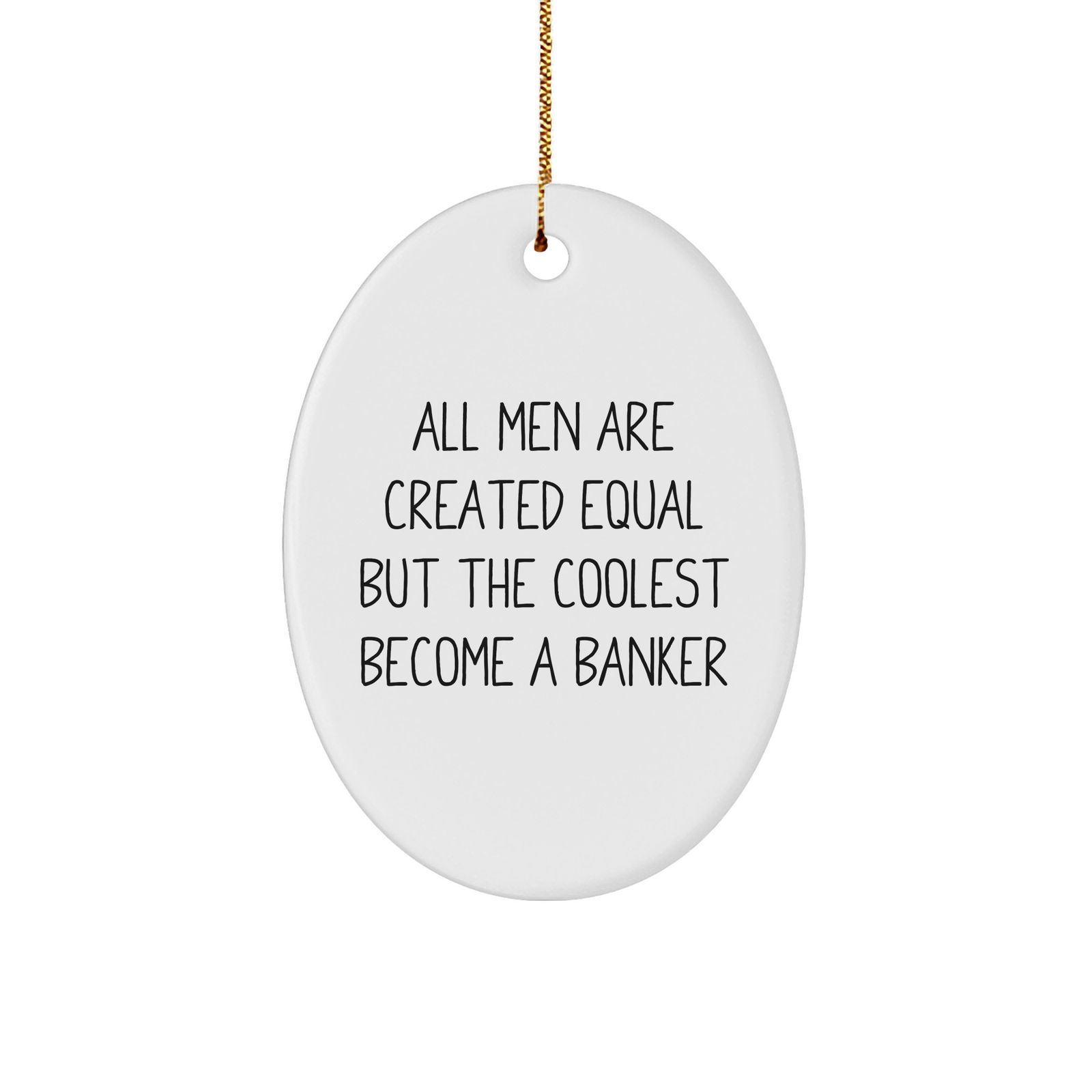 Funny Banker Gifts for Him - Oval Ornament with 'All Men Are Created Equal...' - Image 1