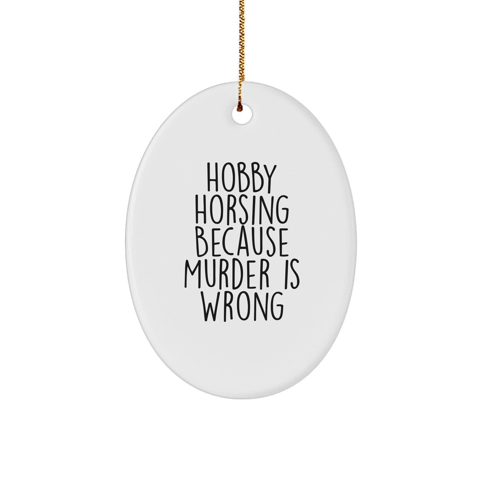 Hobby Horsing Because Murder Is Wrong Funny Oval Ornament Gifts for Horse Lovers at Christmas - Unique Horse Riding Accessories for Women Men Kids - White 3'' Sturdy MDF Ornament with Gold Tone String - Image 1