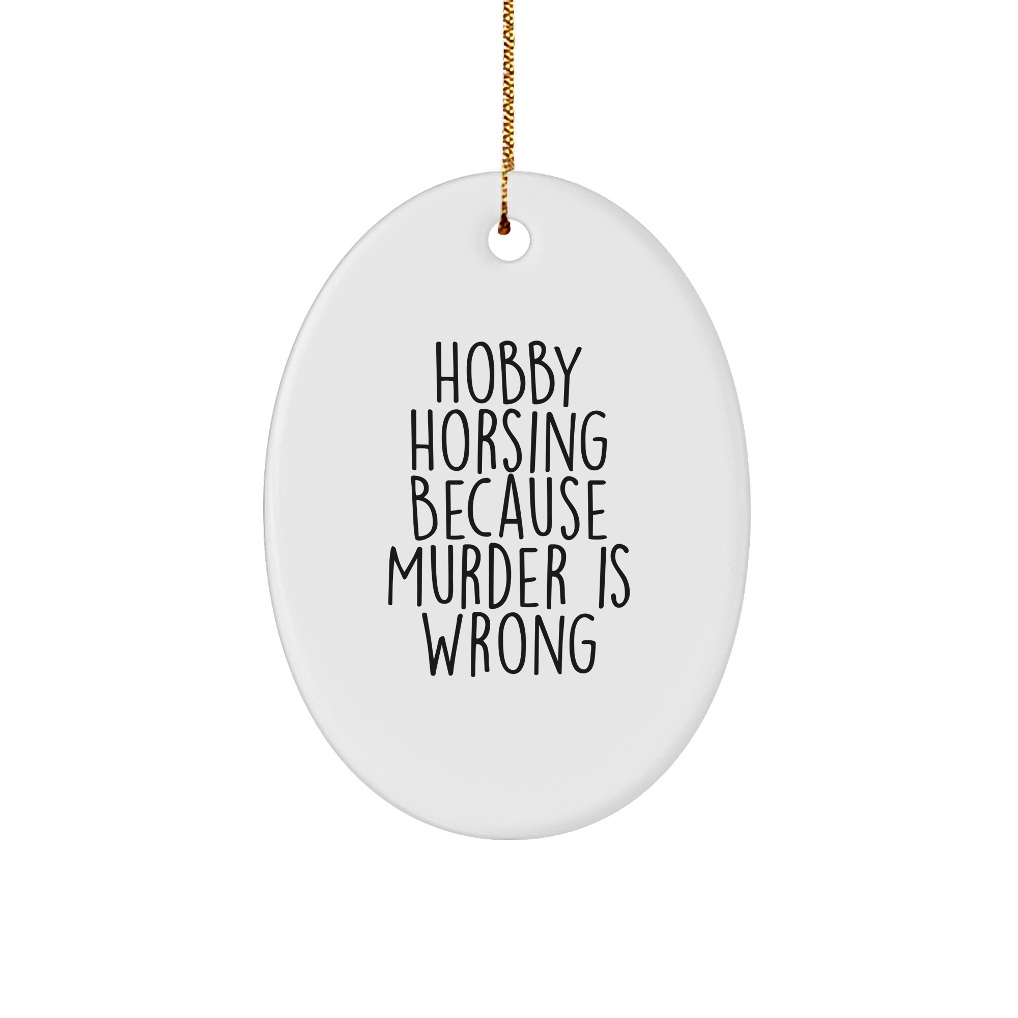 Hobby Horsing Because Murder Is Wrong Funny Oval Ornament Gifts for Horse Lovers at Christmas - Unique Horse Riding Accessories for Women Men Kids - White 3'' Sturdy MDF Ornament with Gold Tone String - Image 1