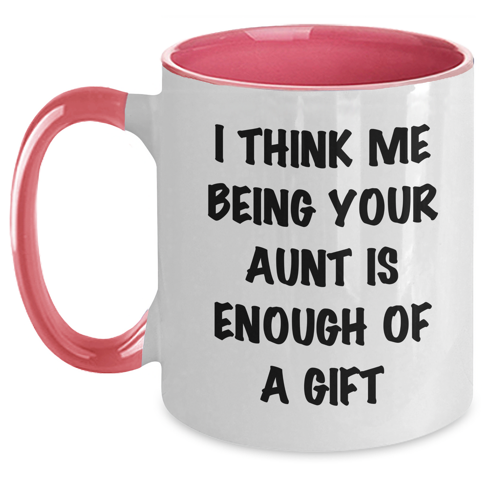 Funny Aunt Gifts - I Think Me Being Your Aunt Is Enough Of A Gift - Two Tone Coffee Mug for Mother's Day - Main