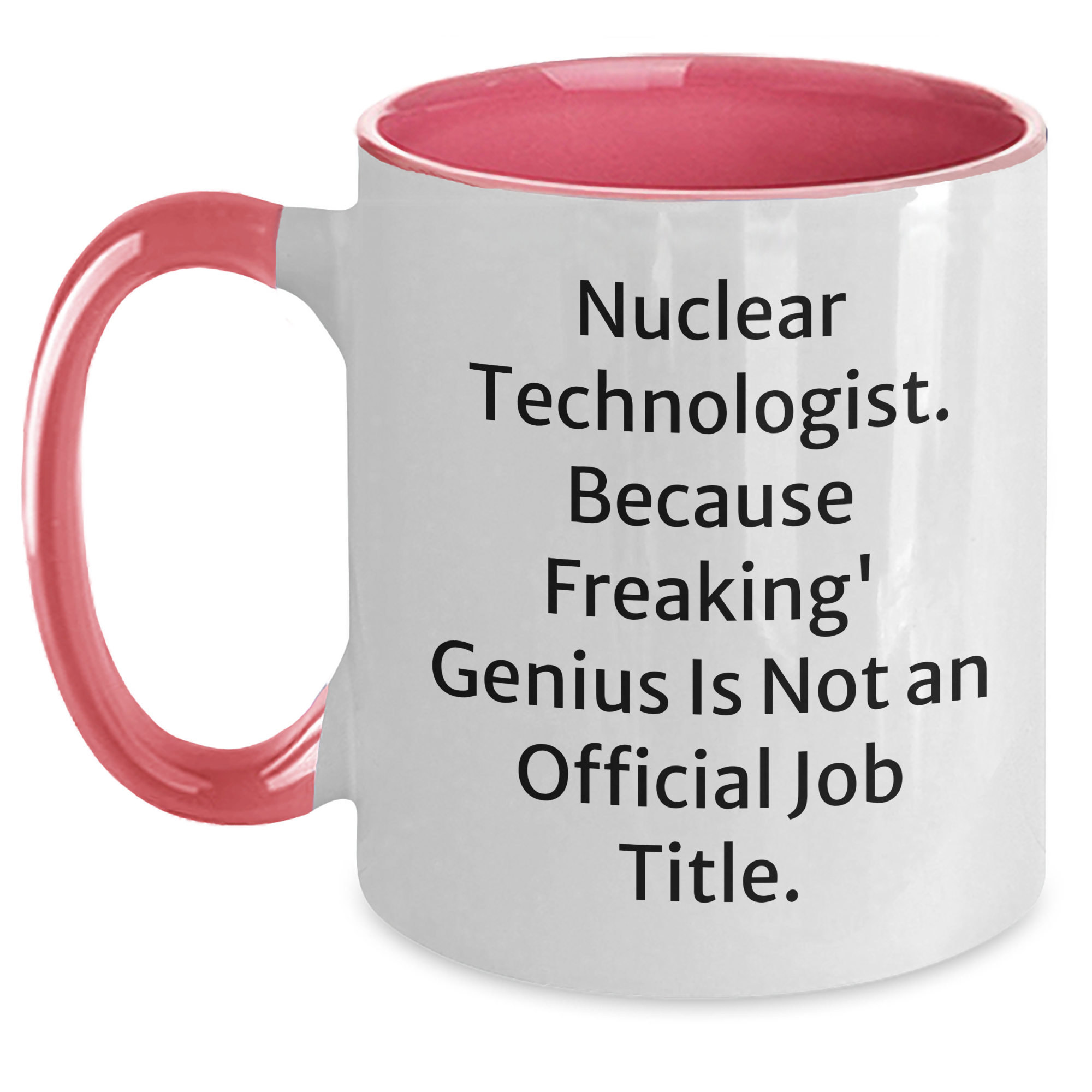 Nuclear Technologist Funny Gifts from Friends for Mother's Day - Two Tone Coffee Mug, 'Nuclear Technologist. Because Freaking' genius Is Not An Official Job Title.' - Main