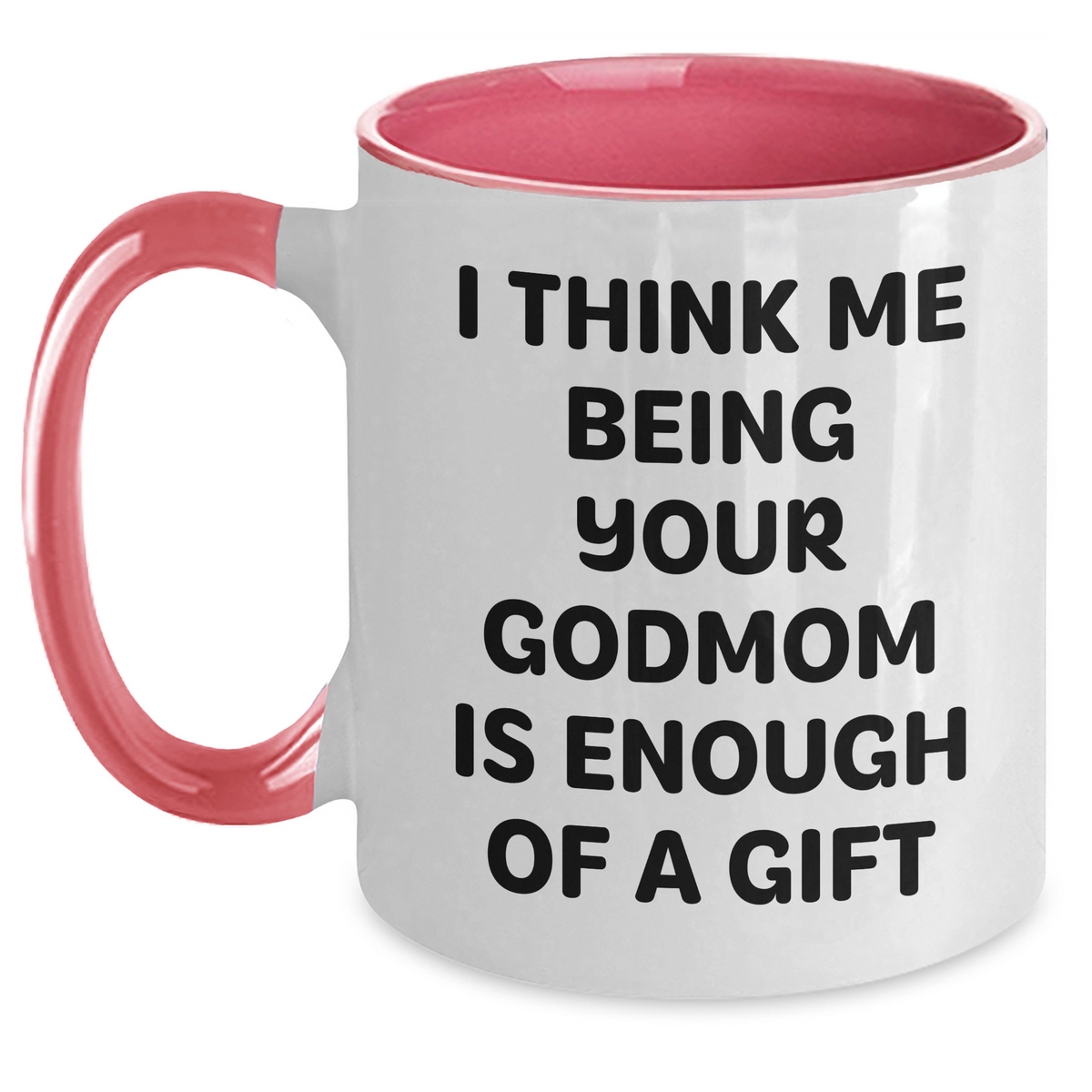 Funny Godmom Gifts from Men to Women - I Think Me Being Your Godmom Is Enough Of A Gift, Two Tone Coffee Mug for Mother's Day - Main