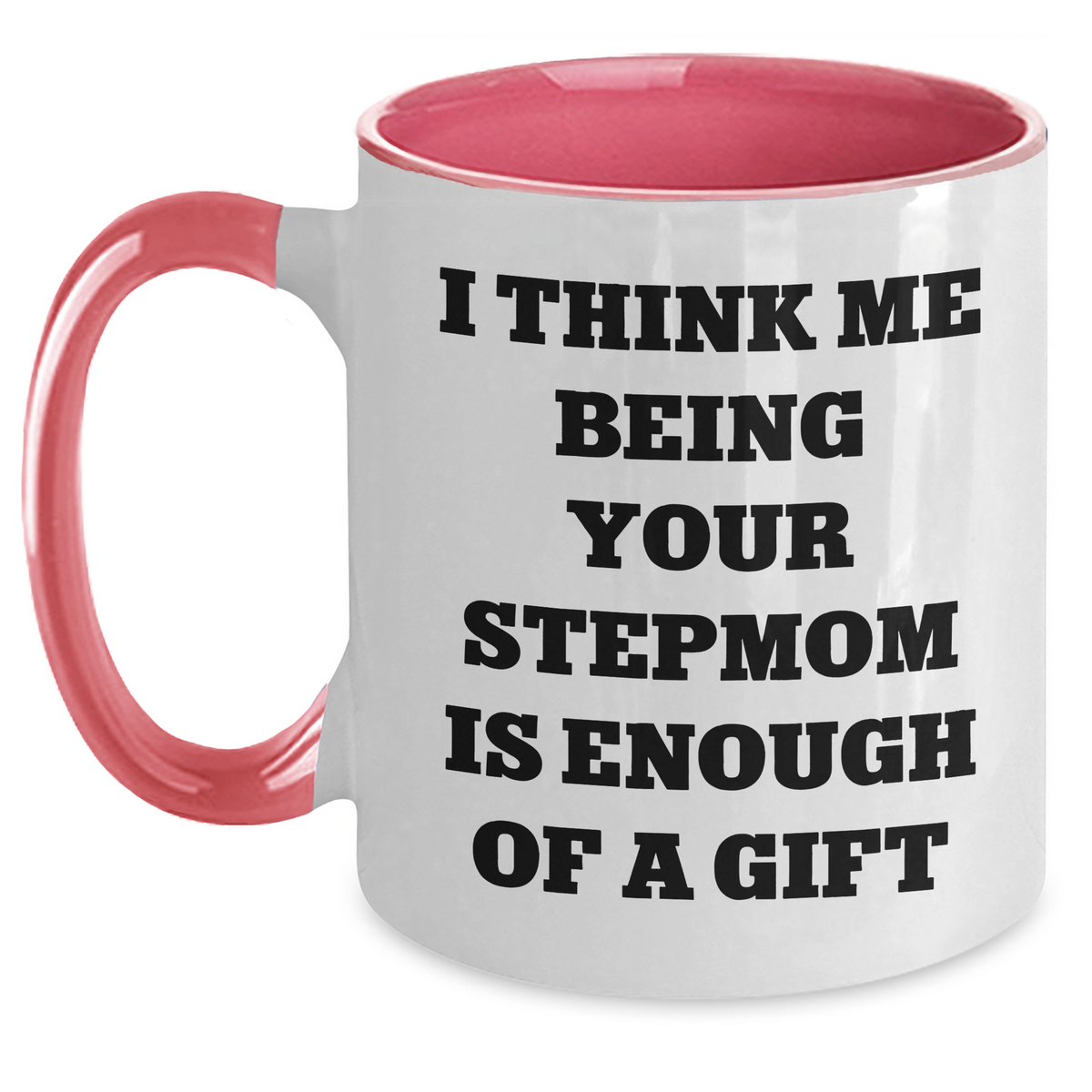 Funny Stepmom Gifts Two Tone Coffee Mugs I Think Me Being Your Stepmom Is Enough Of A Gift Gifts from Family - Main