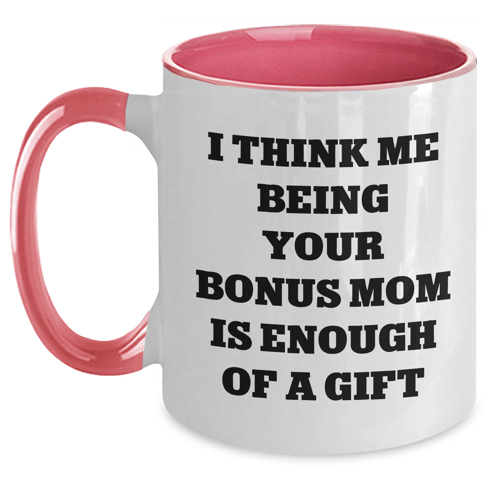 Funny Bonus Mom Gifts from Men to Bonus Mom - Two Tone Coffee Mug Quote 'I Think Me Being Your Bonus Mom Is Enough Of A Gift' for Father's Day Unique Gifts - Main