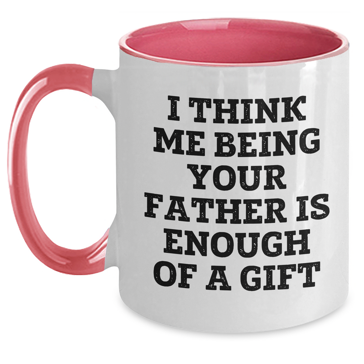 Funny Father Gifts from Men to Dad on Mother's Day - Two Tone Coffee Mug, 'I Think Me Being Your Father Is Enough Of A Gift' - Main