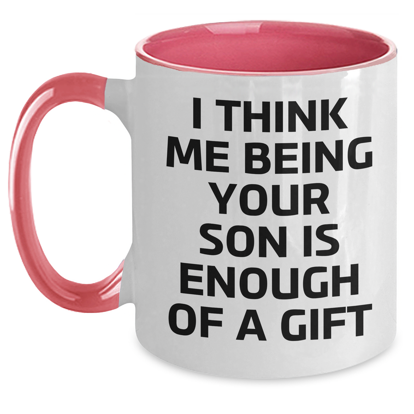 Funny Son Gifts from Mom - I Think Me Being Your Son Is Enough Of A Gift Graduation Two Tone Coffee Mug - Main