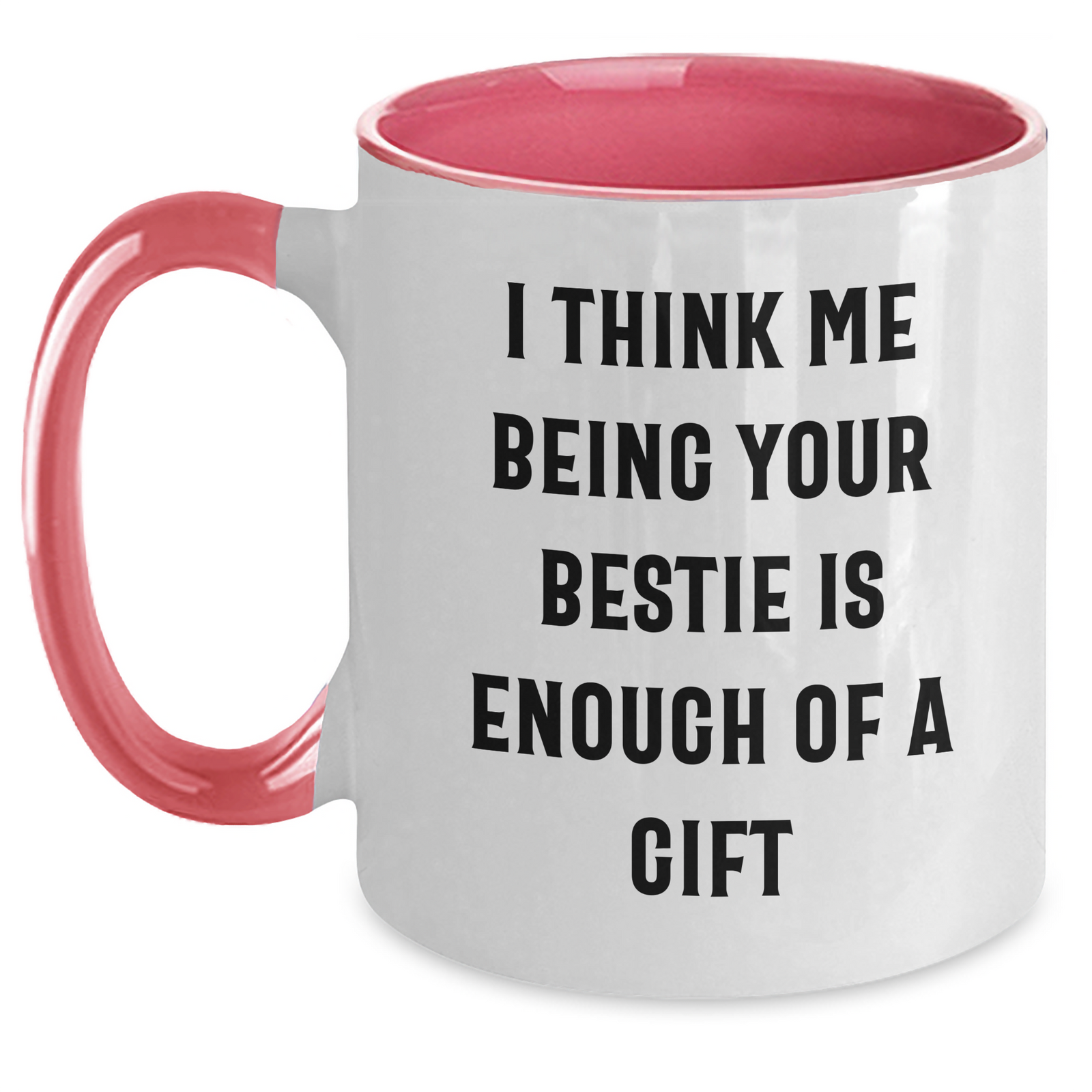 Funny Bestie Gifts from Friends - I Think Me Being Your Bestie Is Enough Of A Gift Two Tone Coffee Mug for Dad's Special Day - Main