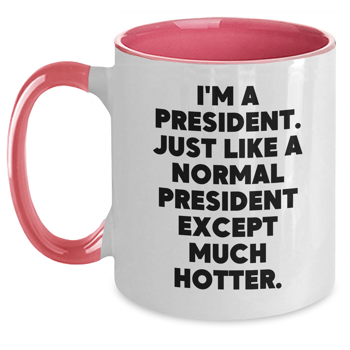 Funny President Gifts: I'm A President. Just Like A Normal President Except Much Hotter. Two Tone Coffee Mug for President's Day, Unique Gifts from Friends, Coworkers, or Family - Main
