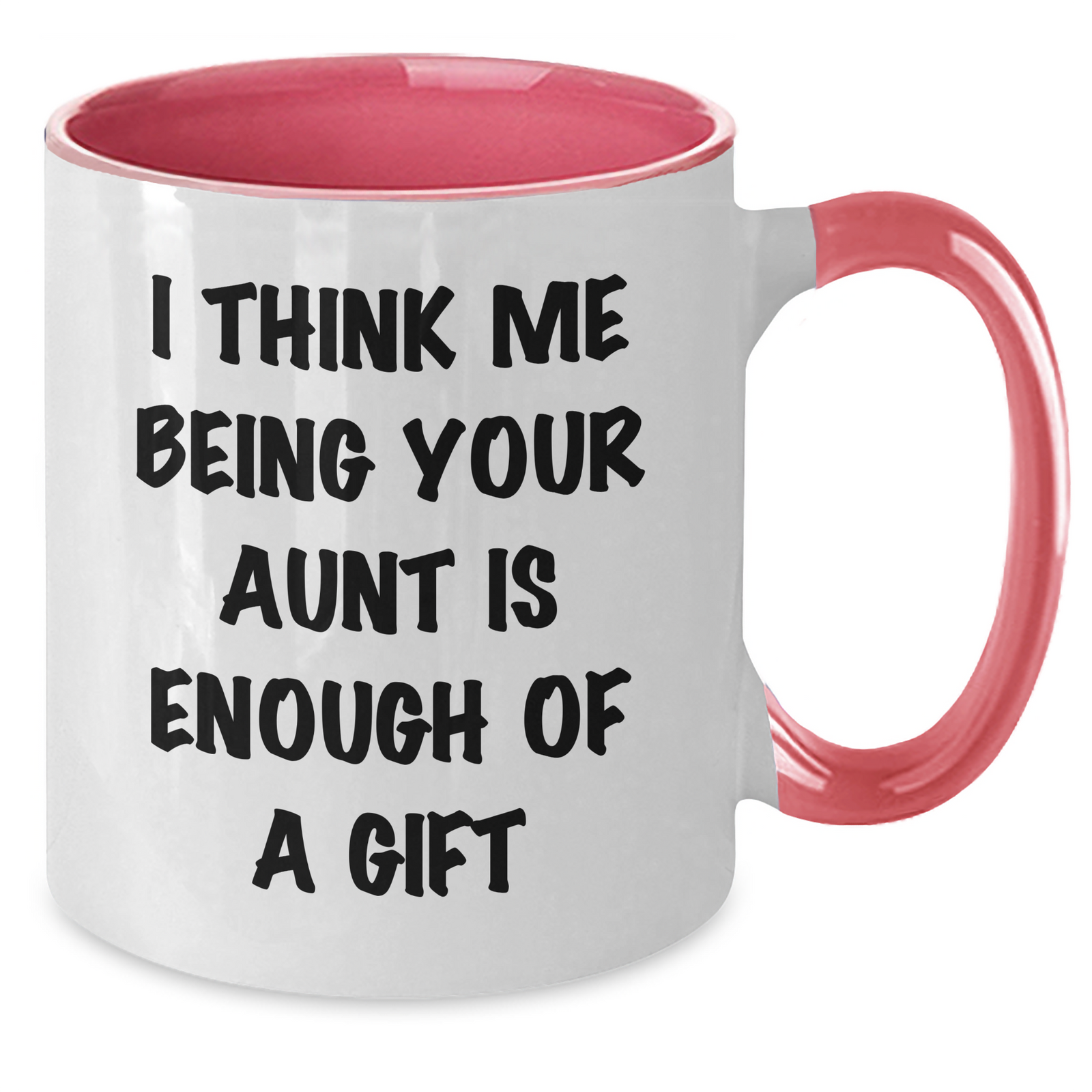 Funny Aunt Gifts - I Think Me Being Your Aunt Is Enough Of A Gift - Two Tone Coffee Mug for Mother's Day - Additional