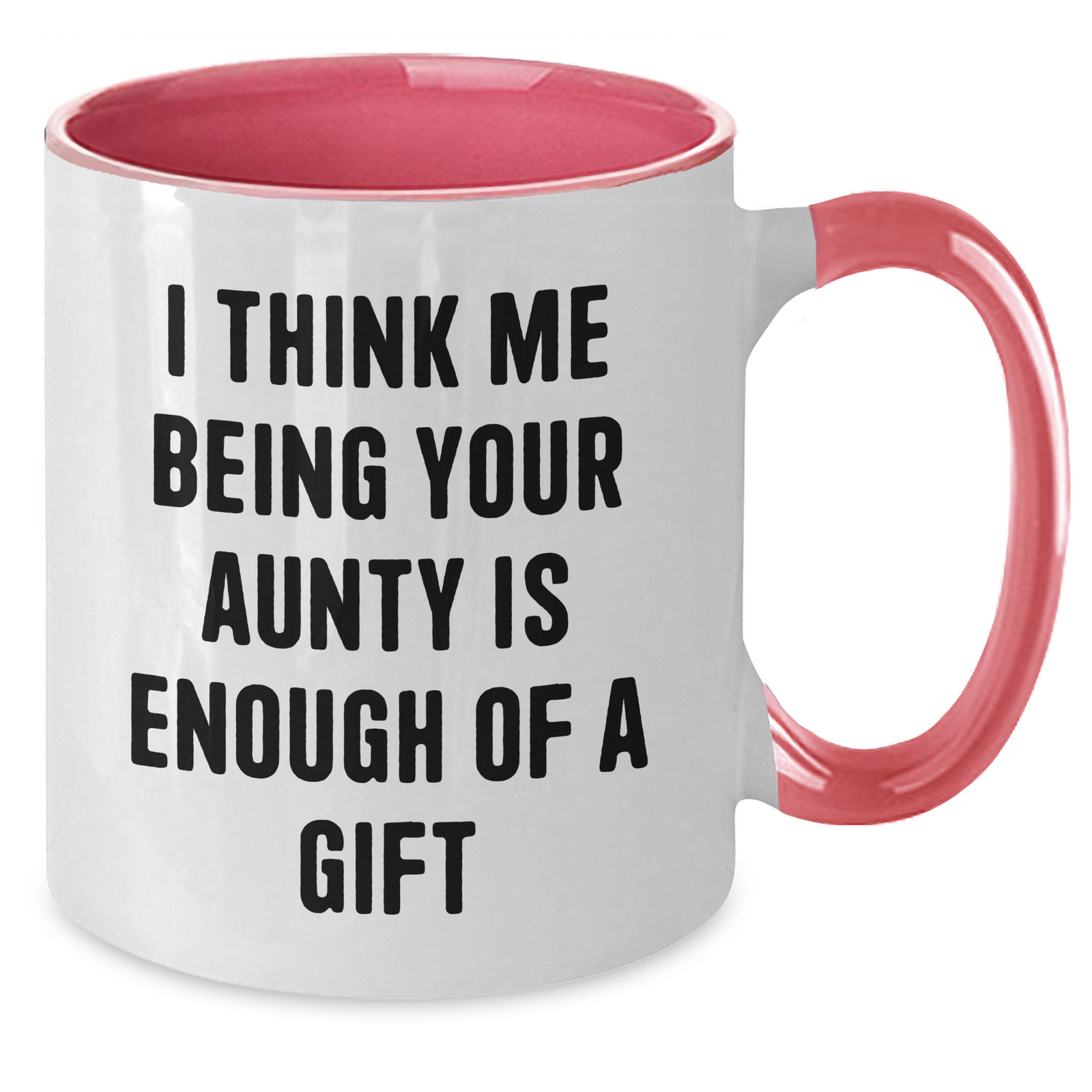 Funny Aunty Gifts from Men to Aunty - 'I Think Me Being Your Aunty Is Enough Of A Gift' Two Tone Coffee Mug for Mother's Day - Additional