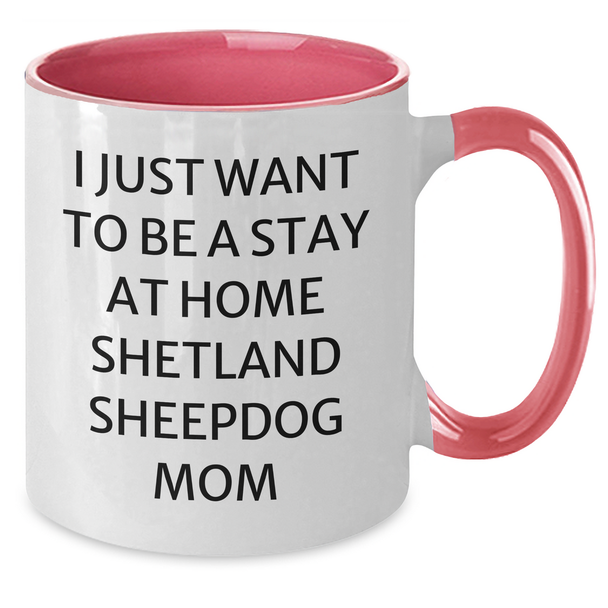 Funny Shetland Sheepdog Mom Coffee Mug, Gifts from Mom to Dad on Father's Day, Two Tone Coffee Mugs for Dog Lovers, 'I Just Want To Be A Stay At Home Shetland Sheepdog Mom' - Additional