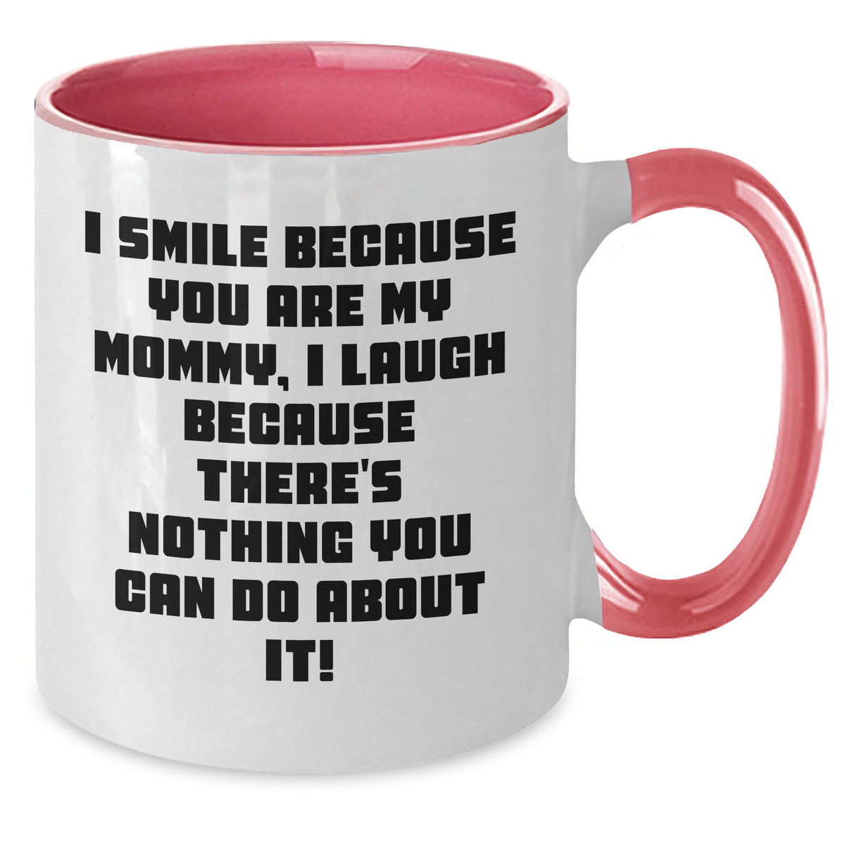 Funny Mommy Gifts from Men - I Smile Because You Are My Mommy, I Laugh Because There's Nothing You Can Do About It! Two Tone Coffee Mug for Mommy on Mother's Day - Additional