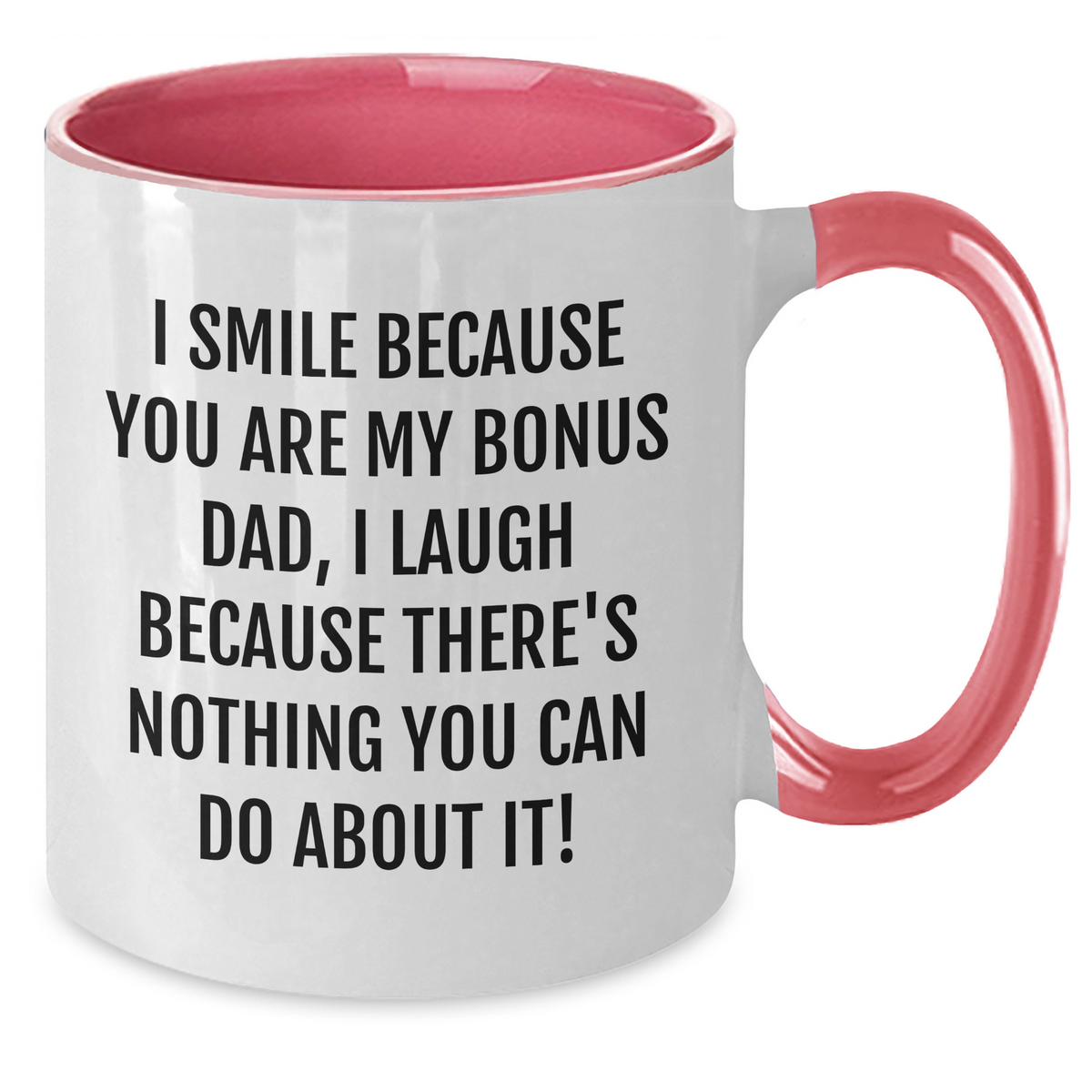 Funny Bonus Dad Gifts from Men to Bonus Dad, Two Tone Coffee Mug for Father's Day, I Smile Because You Are My Bonus Dad, I Laugh Because There's Nothing You Can Do About It! - Additional
