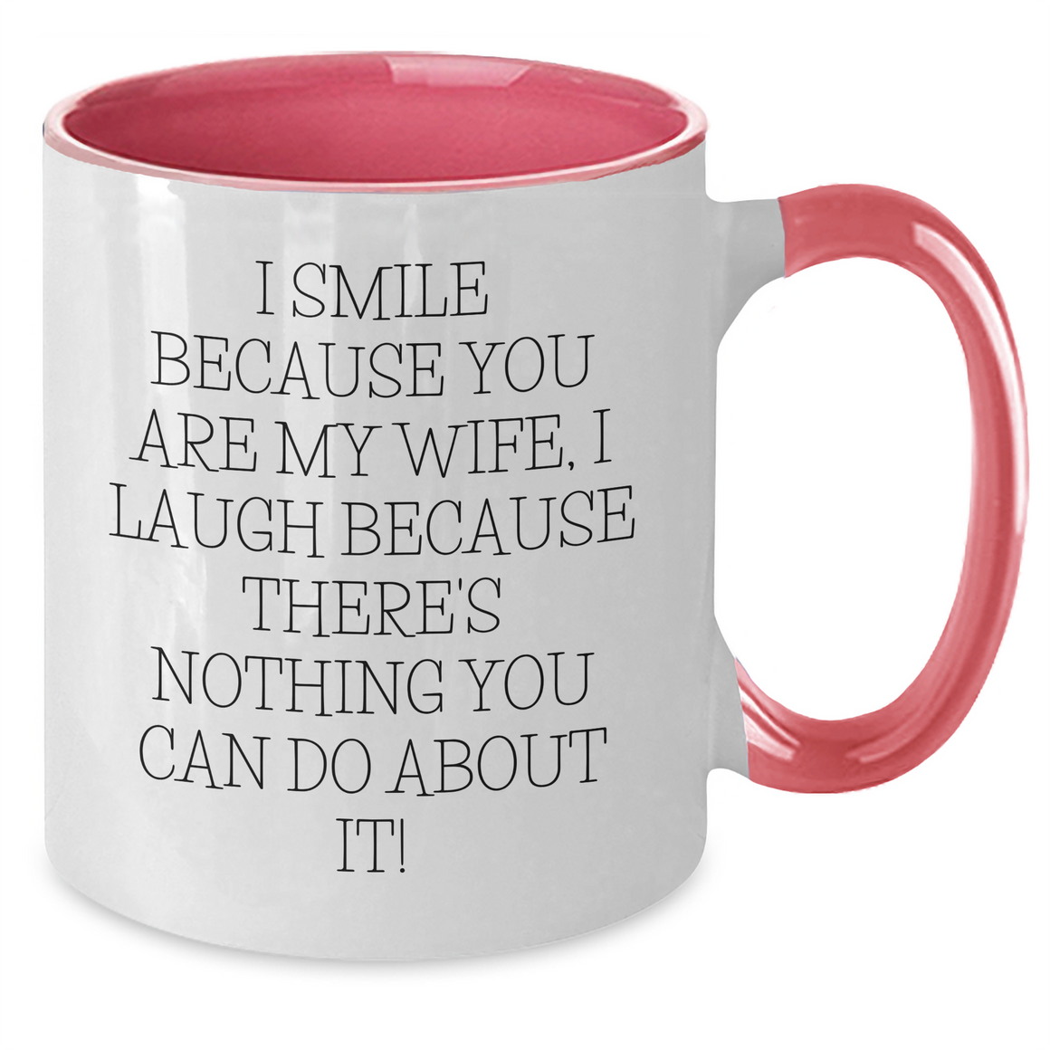 Wife Gifts from Men - Funny Two Tone Coffee Mug for Her - I Smile Because You Are My Wife, I Laugh Because There's Nothing You Can Do About It! - Father's Day Unique Gifts - Additional