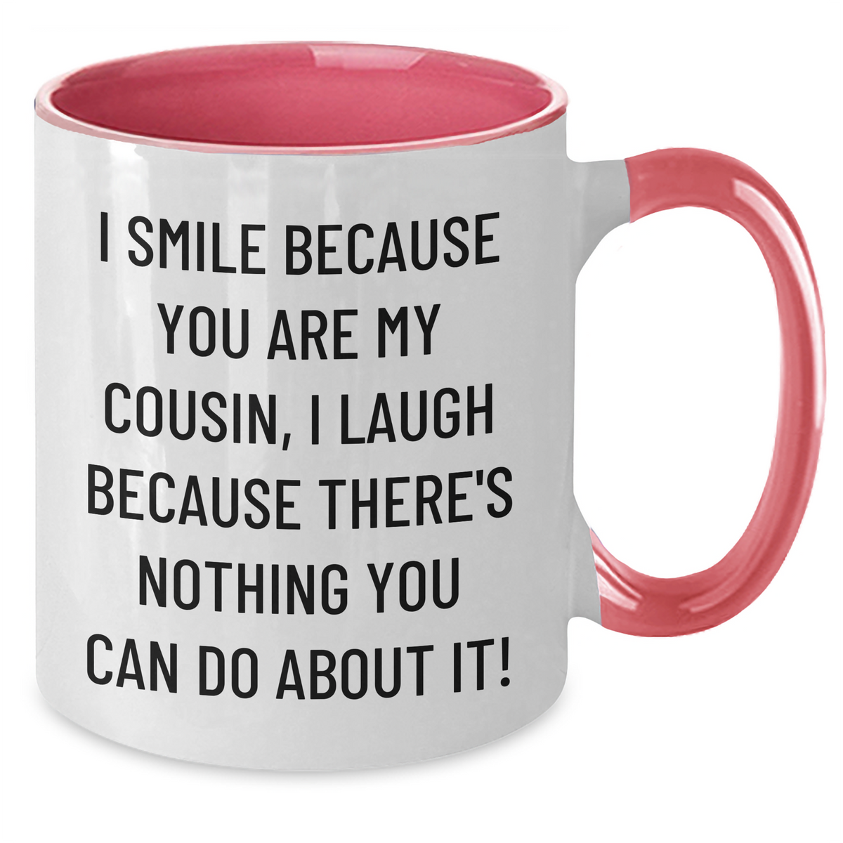 Funny Cousin Gifts - I Smile Because You Are My Cousin, I Laugh Because There's Nothing You Can Do About It! Two Tone Coffee Mug for Father's Day - Additional