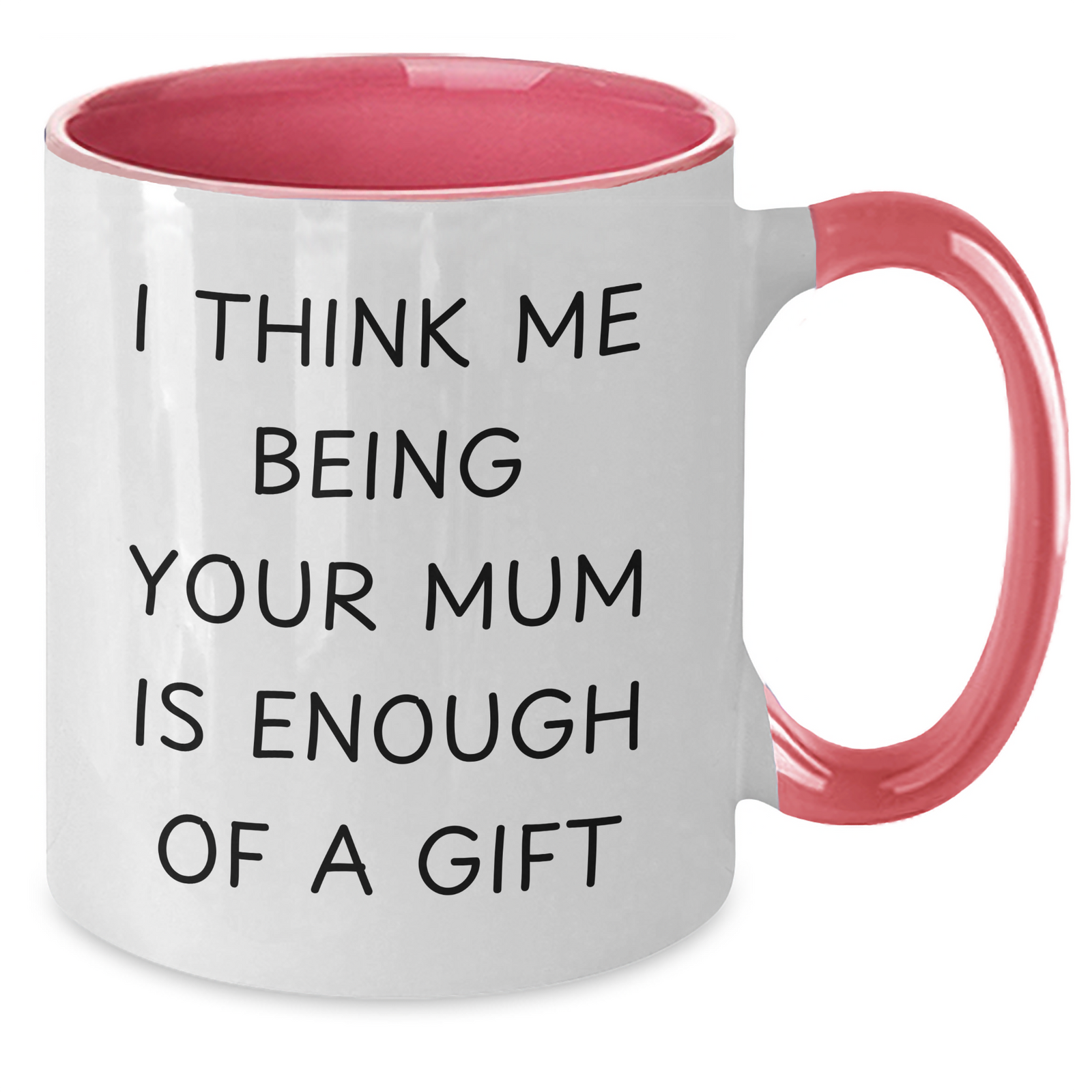 Funny Mum Gifts from Friends - 'I Think Me Being Your Mum Is Enough Of A Gift' Two Tone Coffee Mug for Mum - Additional