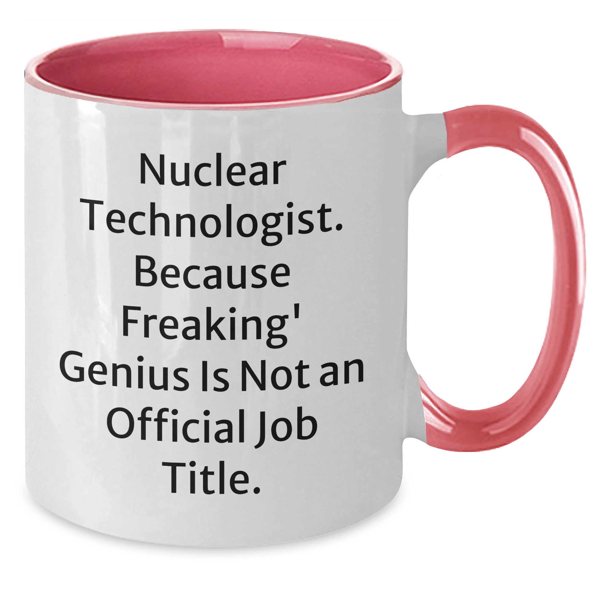 Nuclear Technologist Funny Gifts from Friends for Mother's Day - Two Tone Coffee Mug, 'Nuclear Technologist. Because Freaking' genius Is Not An Official Job Title.' - Additional
