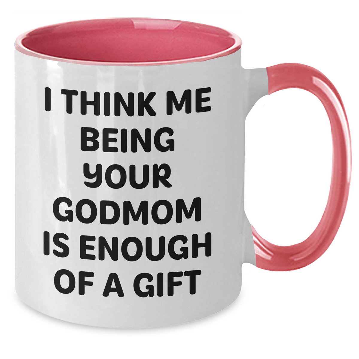 Funny Godmom Gifts from Men to Women - I Think Me Being Your Godmom Is Enough Of A Gift, Two Tone Coffee Mug for Mother's Day - Additional