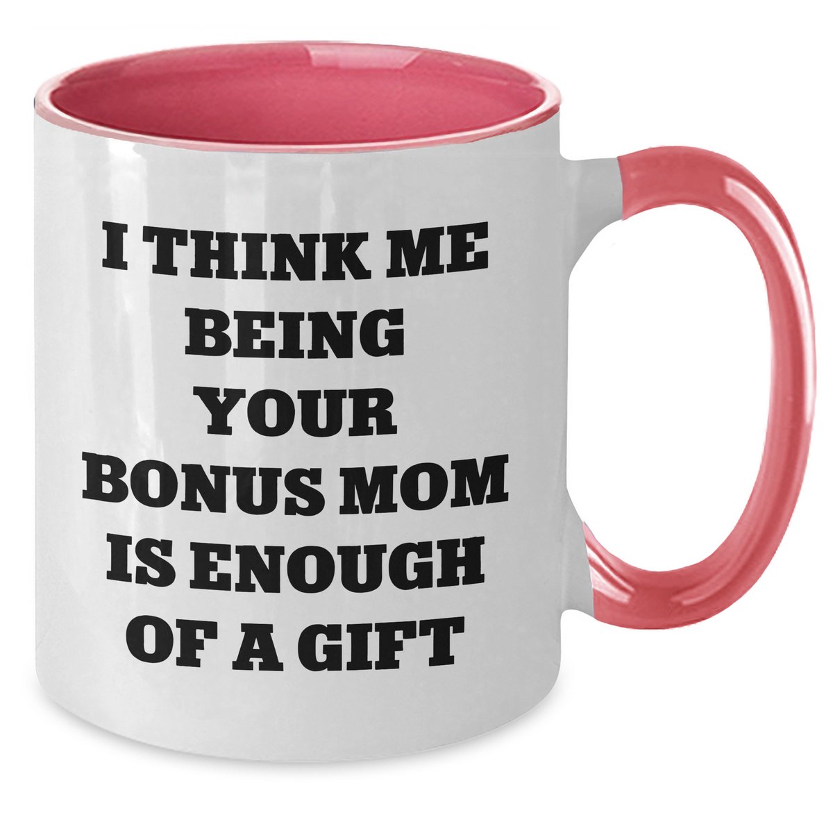 Funny Bonus Mom Gifts from Men to Bonus Mom - Two Tone Coffee Mug Quote 'I Think Me Being Your Bonus Mom Is Enough Of A Gift' for Father's Day Unique Gifts - Additional