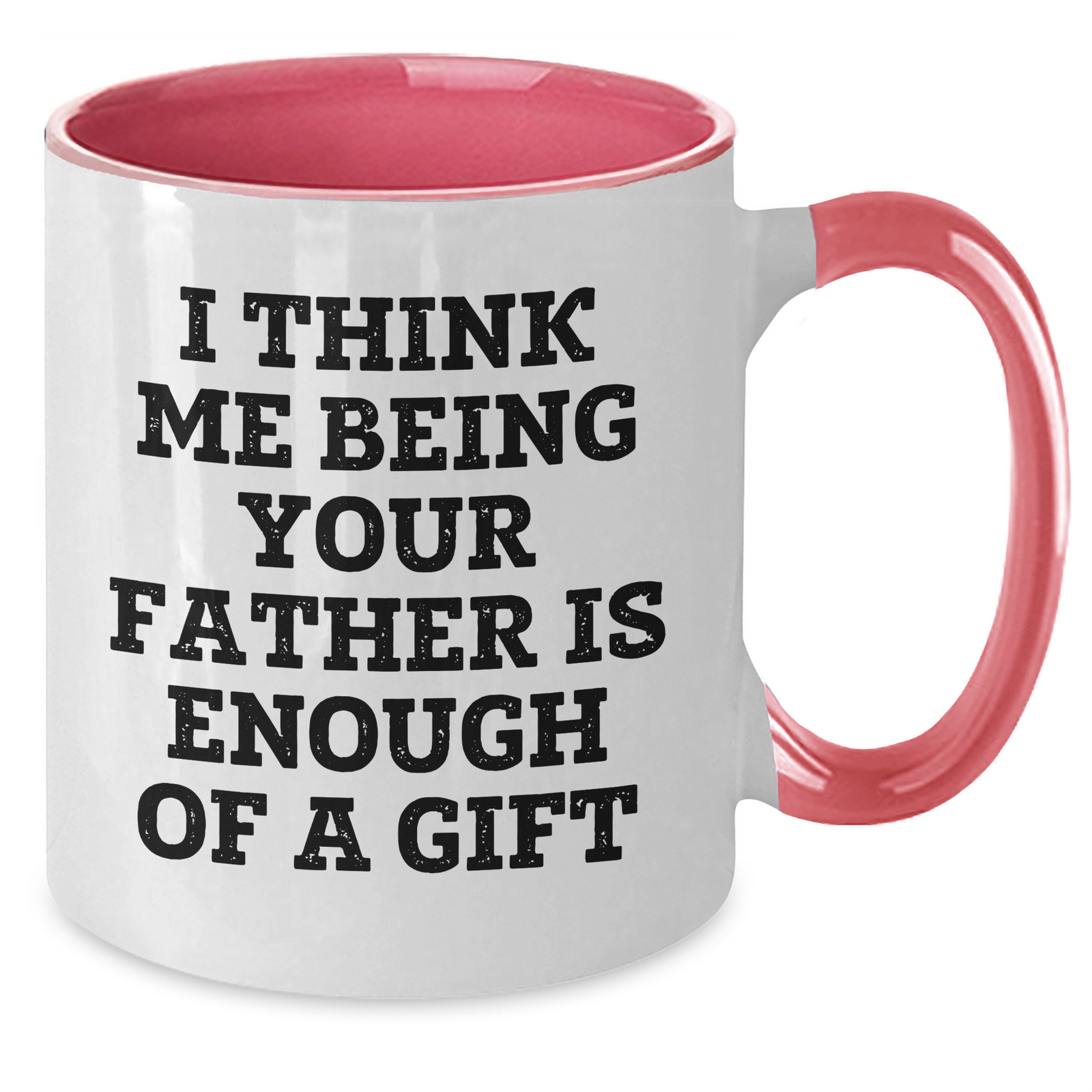Funny Father Gifts from Men to Dad on Mother's Day - Two Tone Coffee Mug, 'I Think Me Being Your Father Is Enough Of A Gift' - Additional