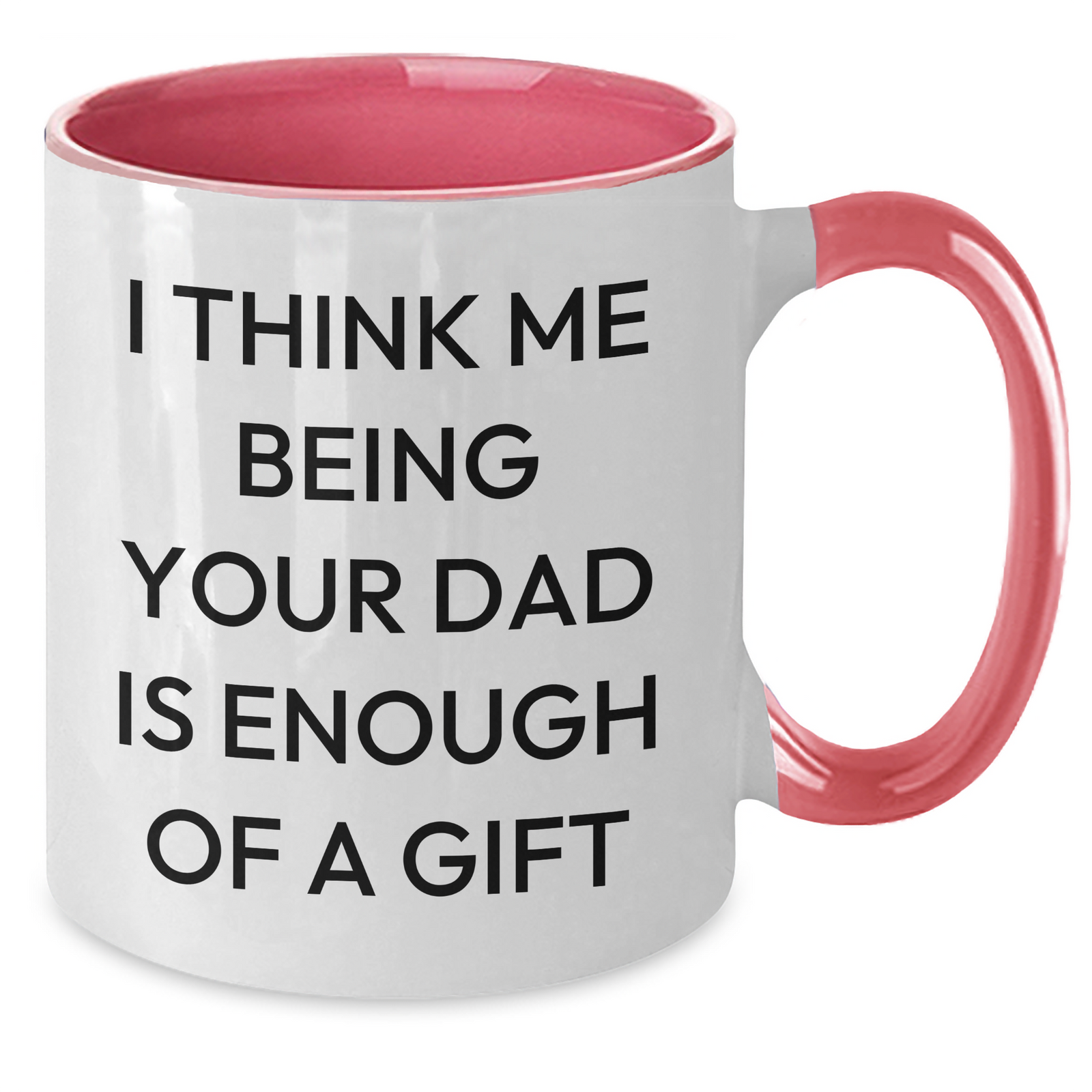 Funny Dad Gifts from Family - I Think Me Being Your Dad Is Enough Of A Gift Two Tone Coffee Mug for Father's Day - Additional