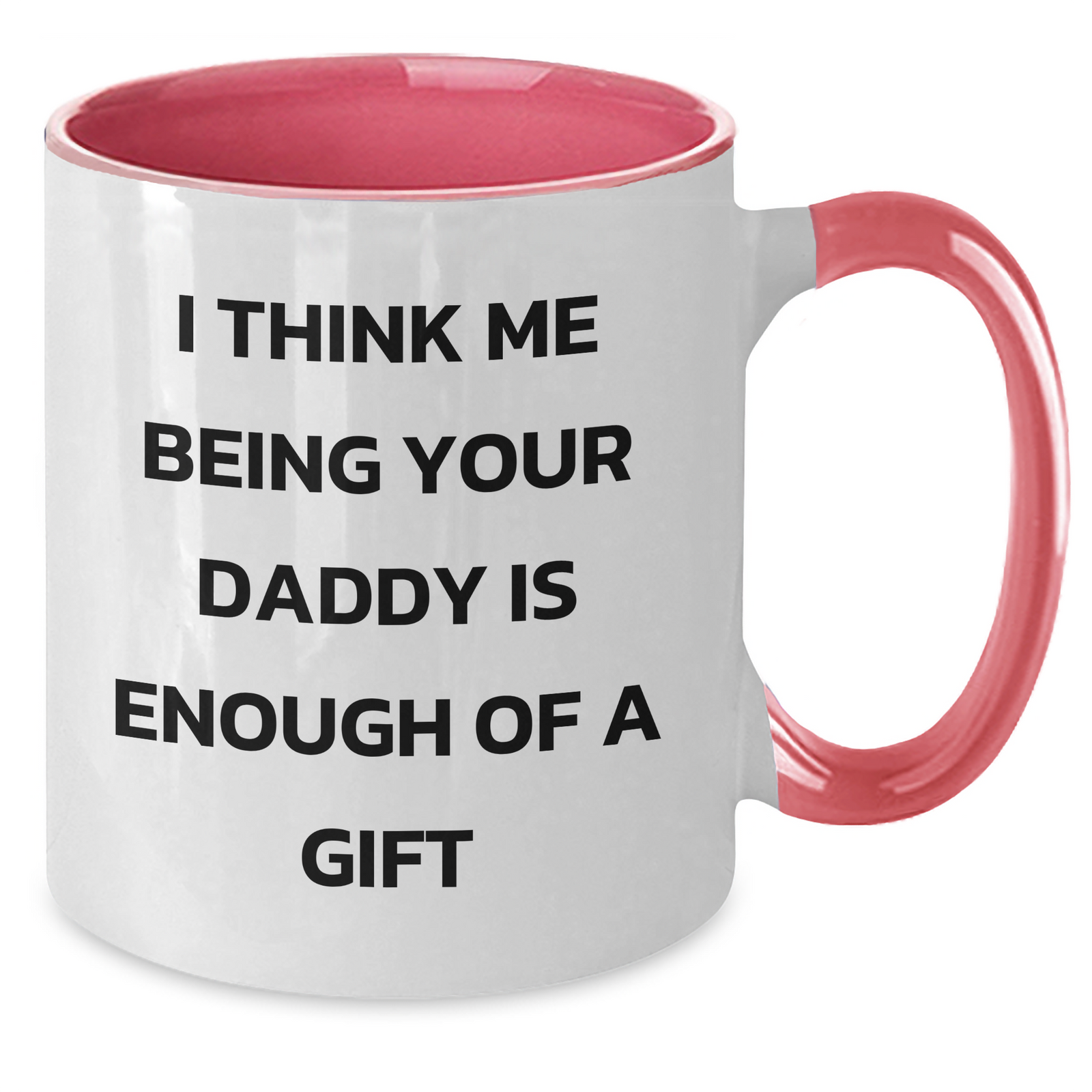 Funny Daddy Gifts from Men - Two Tone Coffee Mug, 'I Think Me Being Your Daddy Is Enough Of A Gift' Quote, Unique Father's Day Unique Gift for Daddy, Gifts for Daddy from Family - Additional