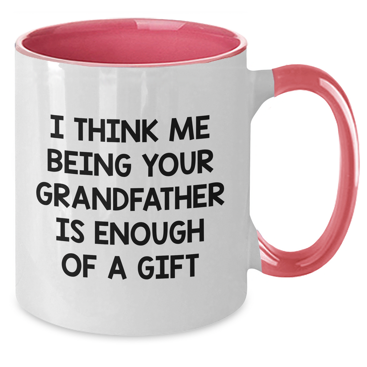 Funny Grandfather Gifts - I Think Me Being Your Grandfather Is Enough Of A Gift Two Tone Coffee Mug for Father's Day, Gifts from Men to Grandfather, 11oz Ceramic Mug - Additional