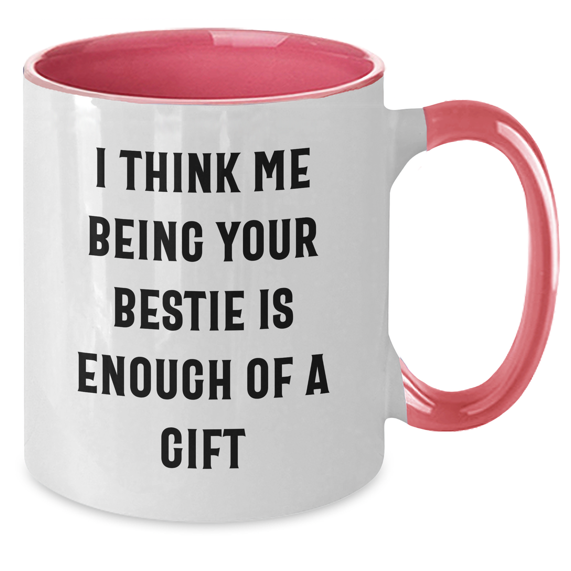 Funny Bestie Gifts from Friends - I Think Me Being Your Bestie Is Enough Of A Gift Two Tone Coffee Mug for Dad's Special Day - Additional