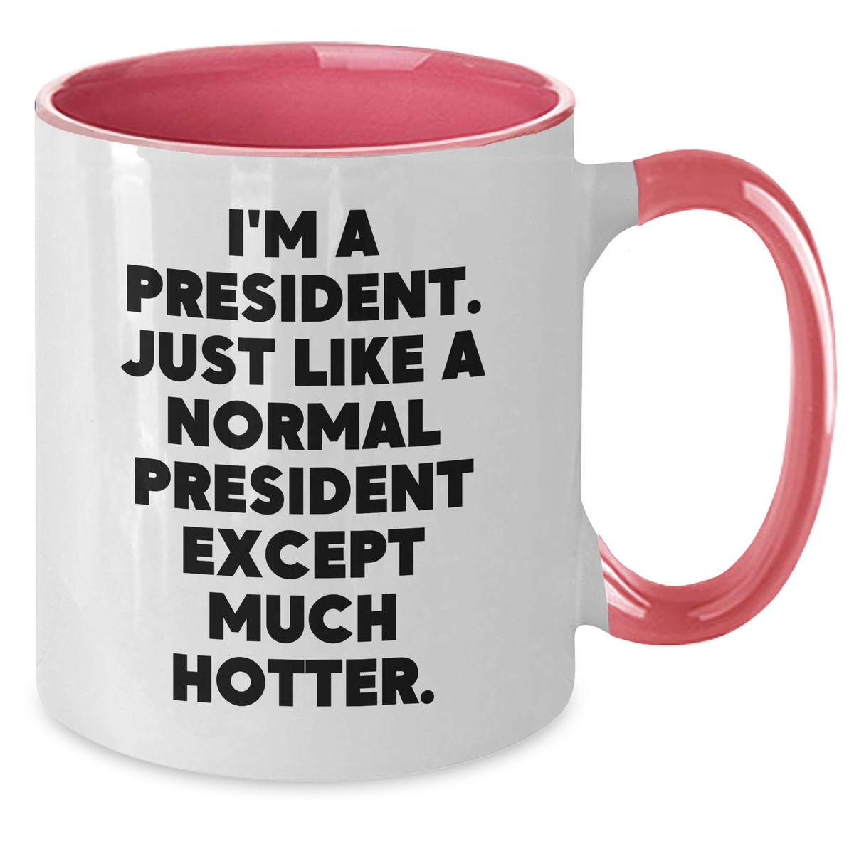 Funny President Gifts: I'm A President. Just Like A Normal President Except Much Hotter. Two Tone Coffee Mug for President's Day, Unique Gifts from Friends, Coworkers, or Family - Additional