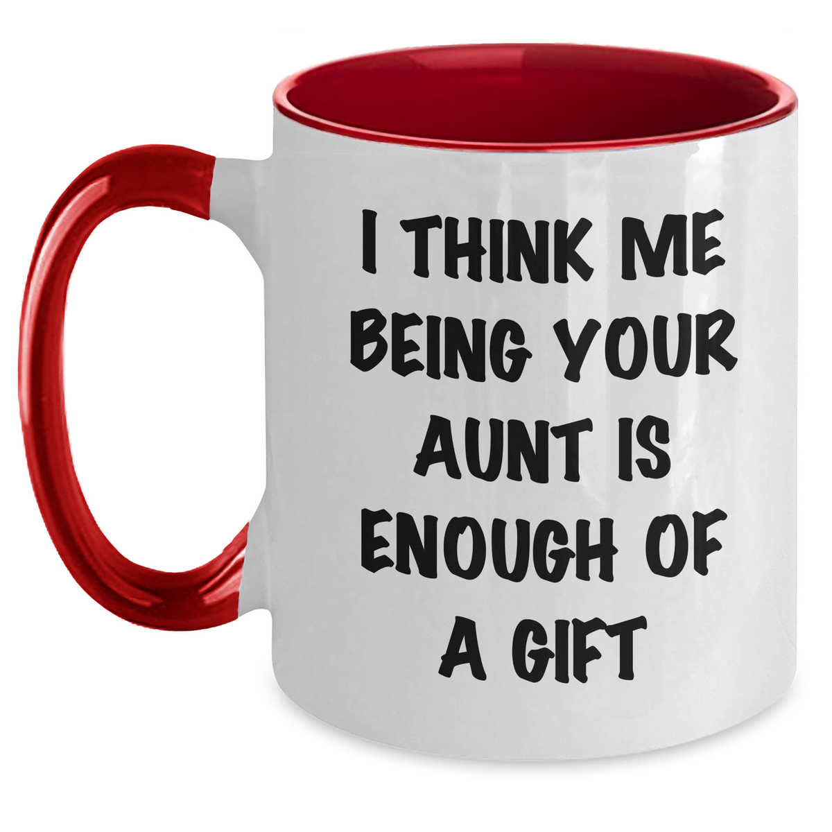 Funny Aunt Gifts - I Think Me Being Your Aunt Is Enough Of A Gift - Two Tone Coffee Mug for Mother's Day - Main